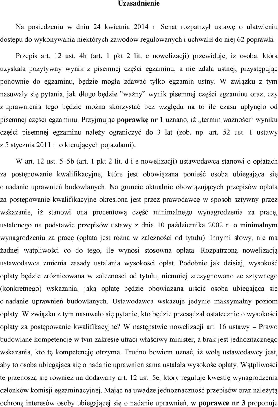 c nowelizacji) przewiduje, iż osoba, która uzyskała pozytywny wynik z pisemnej części egzaminu, a nie zdała ustnej, przystępując ponownie do egzaminu, będzie mogła zdawać tylko egzamin ustny.