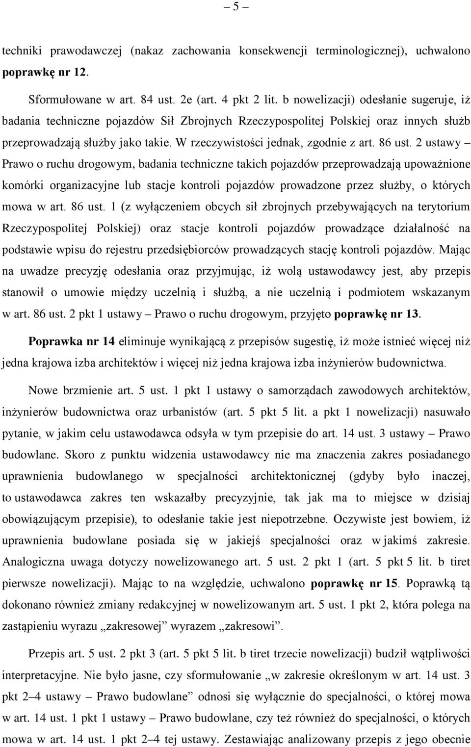 86 ust. 2 ustawy Prawo o ruchu drogowym, badania techniczne takich pojazdów przeprowadzają upoważnione komórki organizacyjne lub stacje kontroli pojazdów prowadzone przez służby, o których mowa w art.