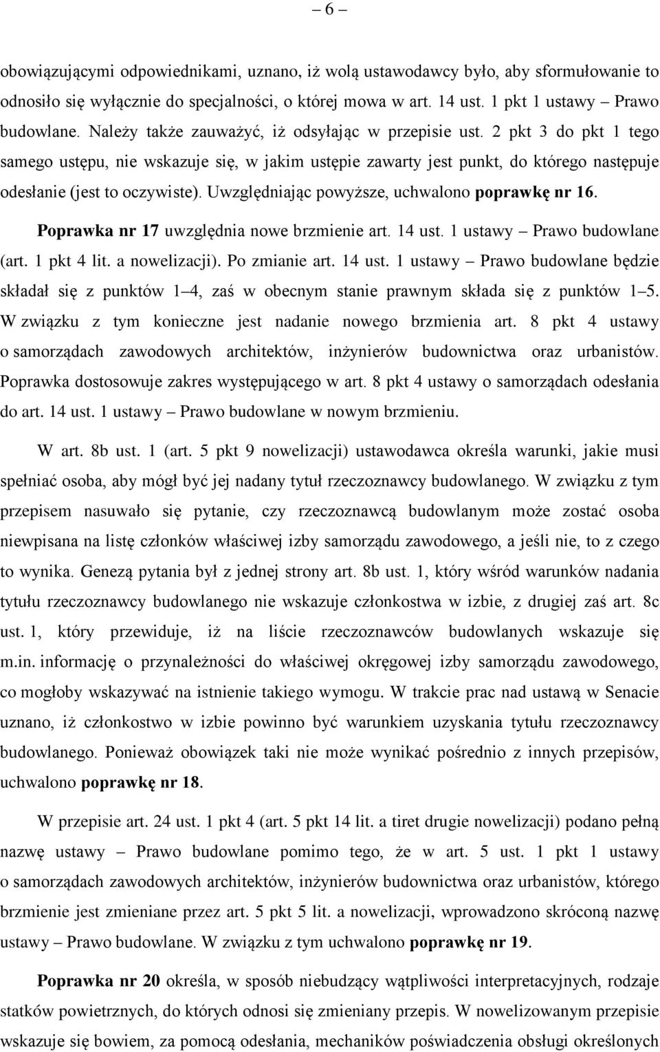 Uwzględniając powyższe, uchwalono poprawkę nr 16. Poprawka nr 17 uwzględnia nowe brzmienie art. 14 ust.