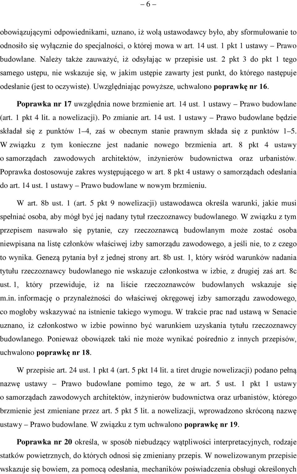 Uwzględniając powyższe, uchwalono poprawkę nr 16. Poprawka nr 17 uwzględnia nowe brzmienie art. 14 ust.