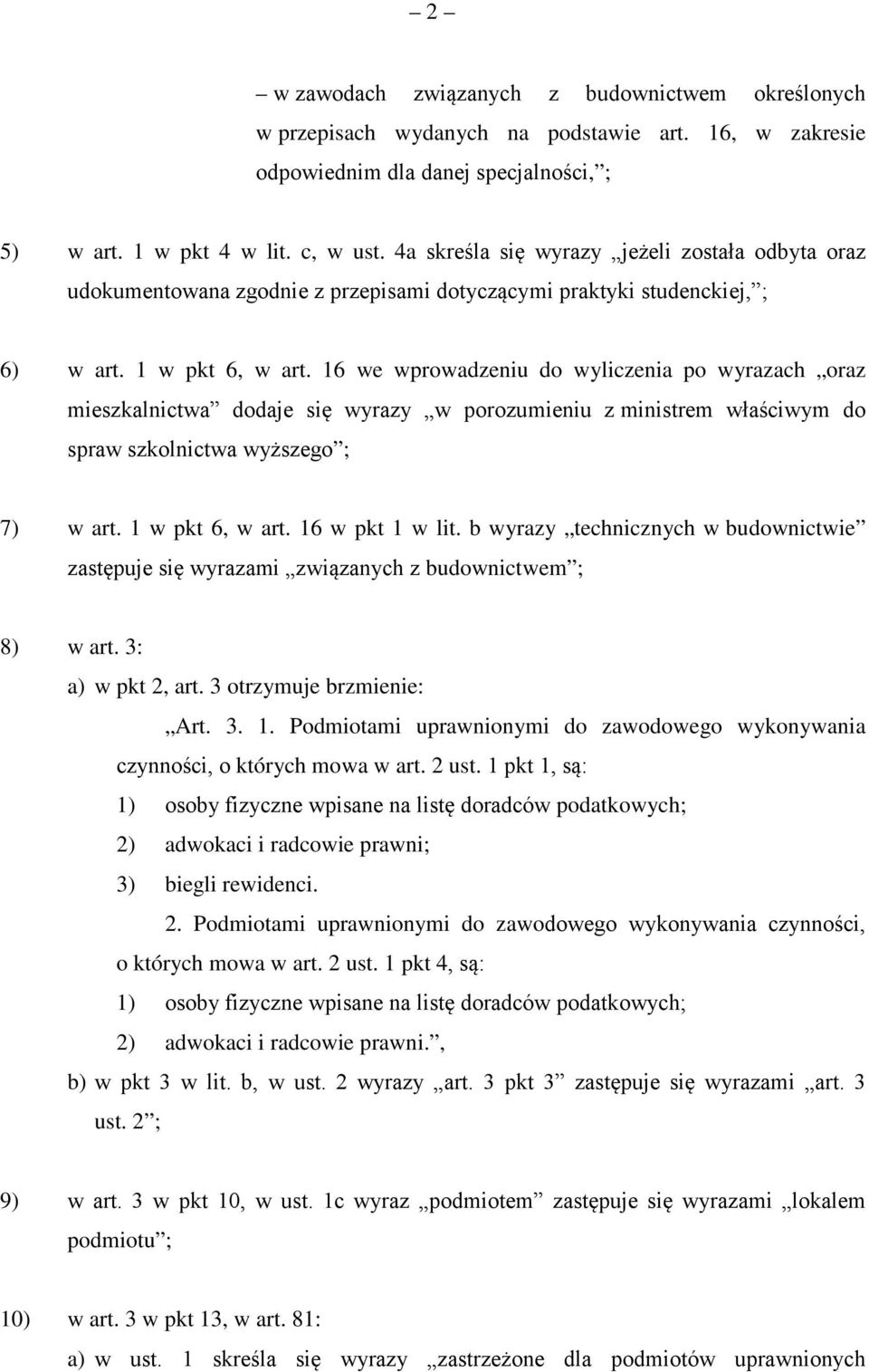 16 we wprowadzeniu do wyliczenia po wyrazach oraz mieszkalnictwa dodaje się wyrazy w porozumieniu z ministrem właściwym do spraw szkolnictwa wyższego ; 7) w art. 1 w pkt 6, w art. 16 w pkt 1 w lit.