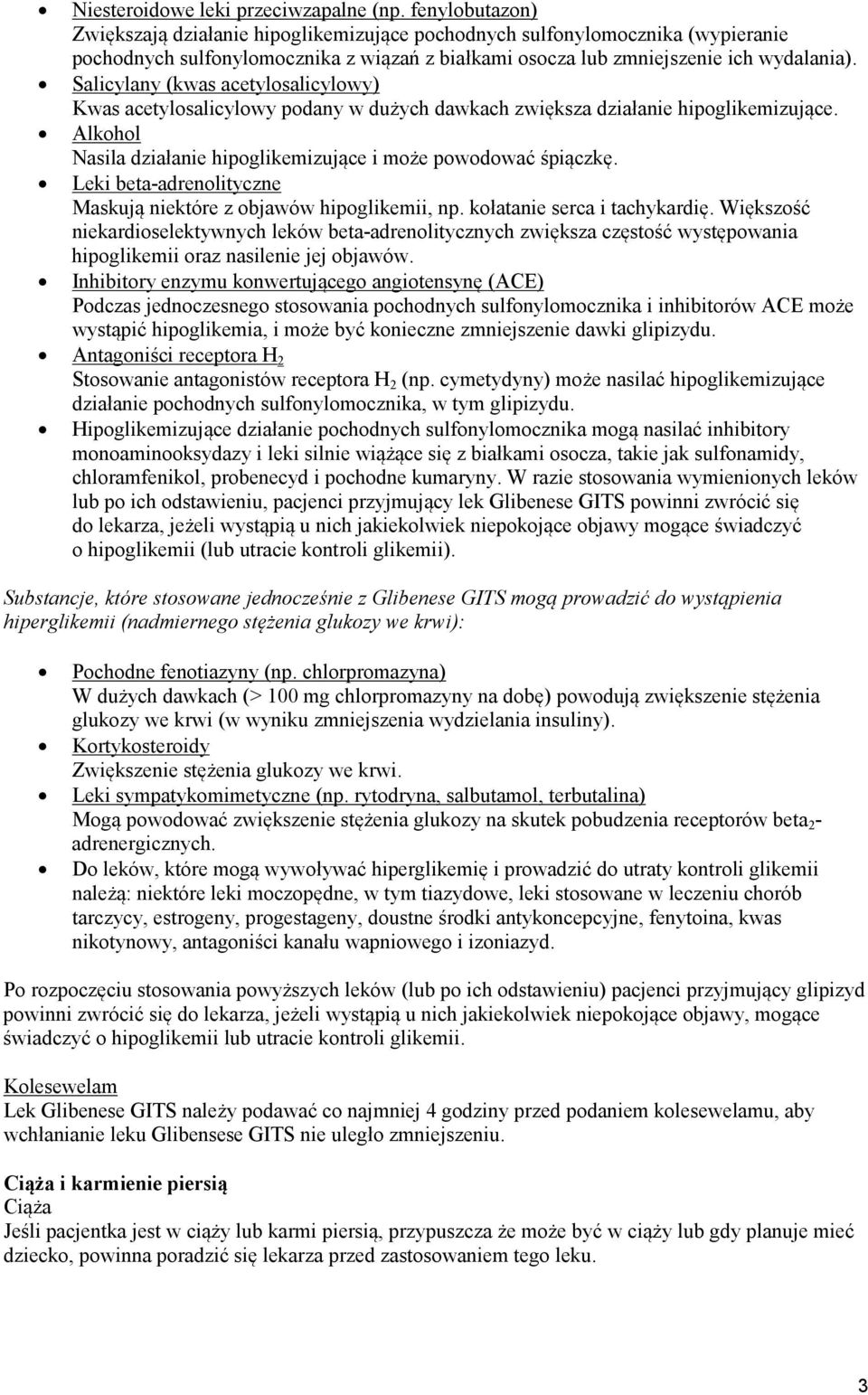 Salicylany (kwas acetylosalicylowy) Kwas acetylosalicylowy podany w dużych dawkach zwiększa działanie hipoglikemizujące. Alkohol Nasila działanie hipoglikemizujące i może powodować śpiączkę.