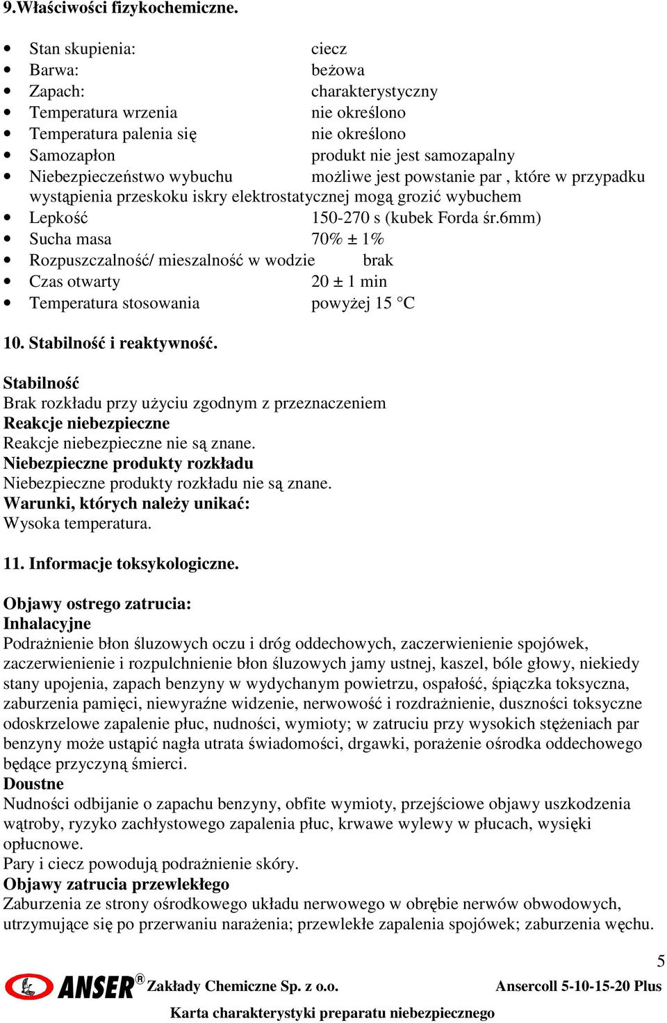 moŝliwe jest powstanie par, które w przypadku wystąpienia przeskoku iskry elektrostatycznej mogą grozić wybuchem Lepkość 150-270 s (kubek Forda śr.