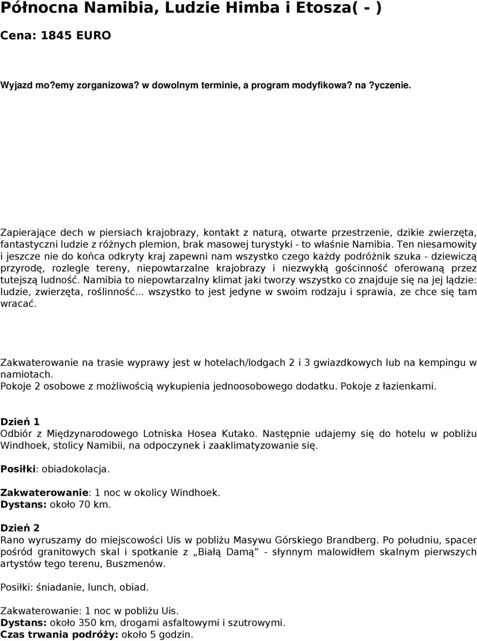 Ten niesamowity i jeszcze nie do końca odkryty kraj zapewni nam wszystko czego każdy podróżnik szuka - dziewiczą przyrodę, rozlegle tereny, niepowtarzalne krajobrazy i niezwykłą gościnność oferowaną