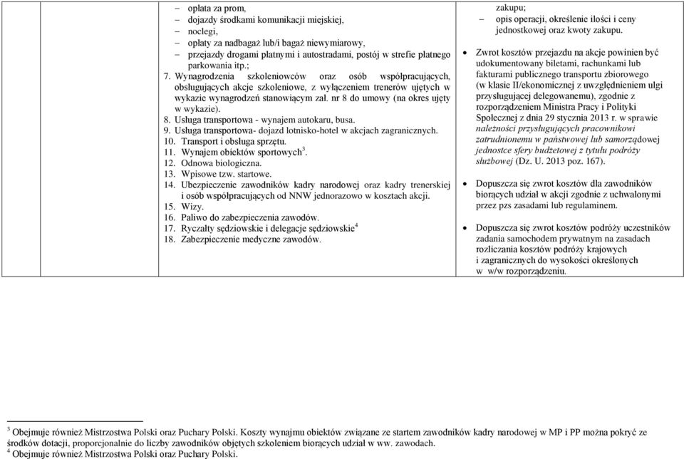 8. Usługa transportowa - wynajem autokaru, busa. 9. Usługa transportowa- dojazd lotnisko-hotel w akcjach zagranicznych. 10. Transport i obsługa sprzętu. 11. Wynajem obiektów sportowych 3. 12.