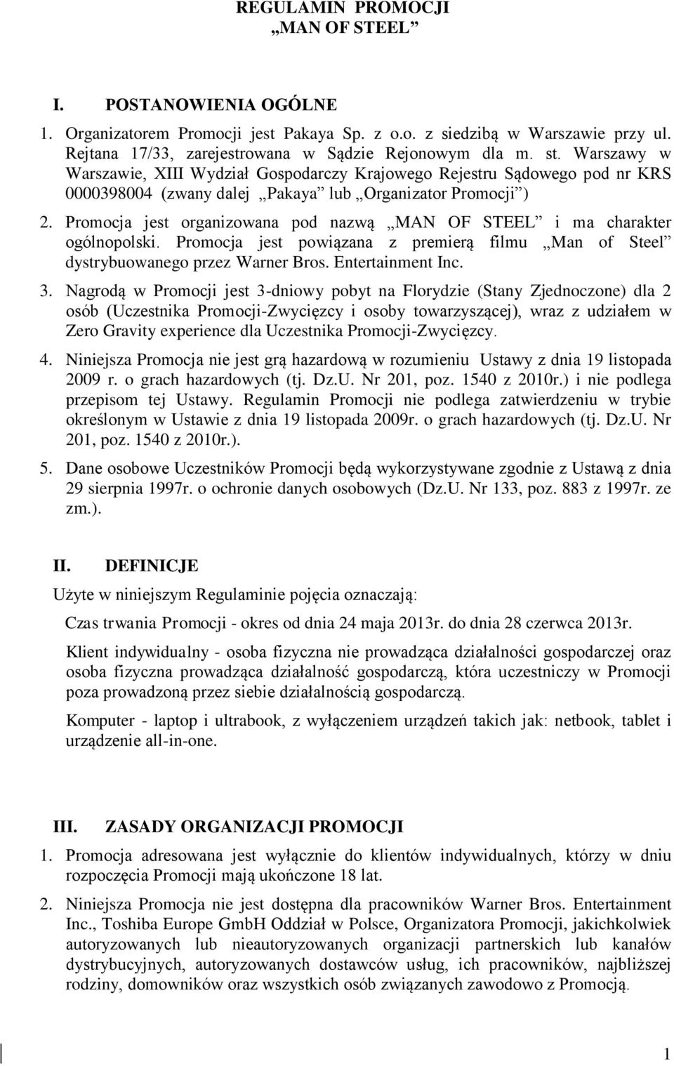 Promocja jest organizowana pod nazwą MAN OF STEEL i ma charakter ogólnopolski. Promocja jest powiązana z premierą filmu Man of Steel dystrybuowanego przez Warner Bros. Entertainment Inc. 3.