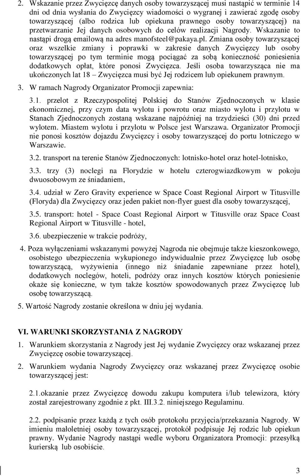Zmiana osoby towarzyszącej oraz wszelkie zmiany i poprawki w zakresie danych Zwycięzcy lub osoby towarzyszącej po tym terminie mogą pociągać za sobą konieczność poniesienia dodatkowych opłat, które