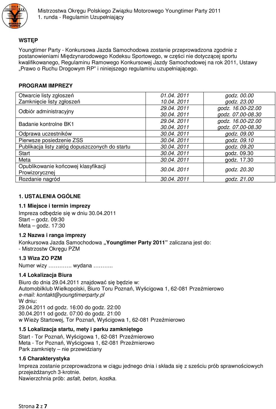 2011 10.04. 2011 godz. 00.00 godz. 23.00 Odbiór administracyjny 29.04. 2011 godz. 16.00-22.00 30.04. 2011 godz. 07.00-08.30 Badanie kontrolne BK1 29.04. 2011 godz. 16.00-22.00 30.04. 2011 godz. 07.00-08.30 Odprawa uczestników 30.