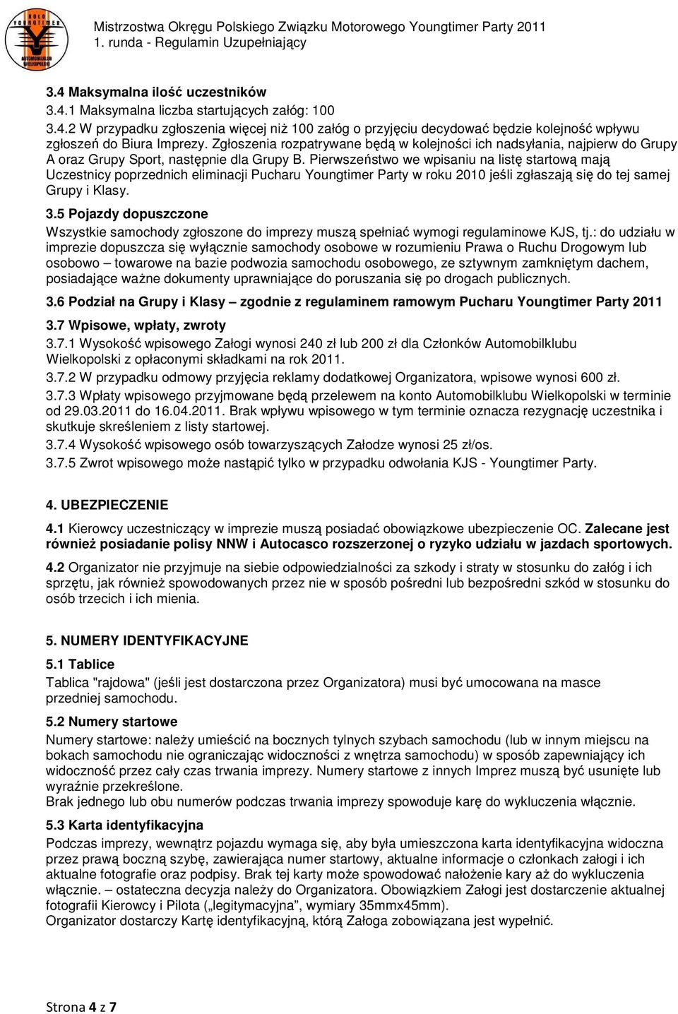 Pierwszeństwo we wpisaniu na listę startową mają Uczestnicy poprzednich eliminacji Pucharu Youngtimer Party w roku 2010 jeśli zgłaszają się do tej samej Grupy i Klasy. 3.