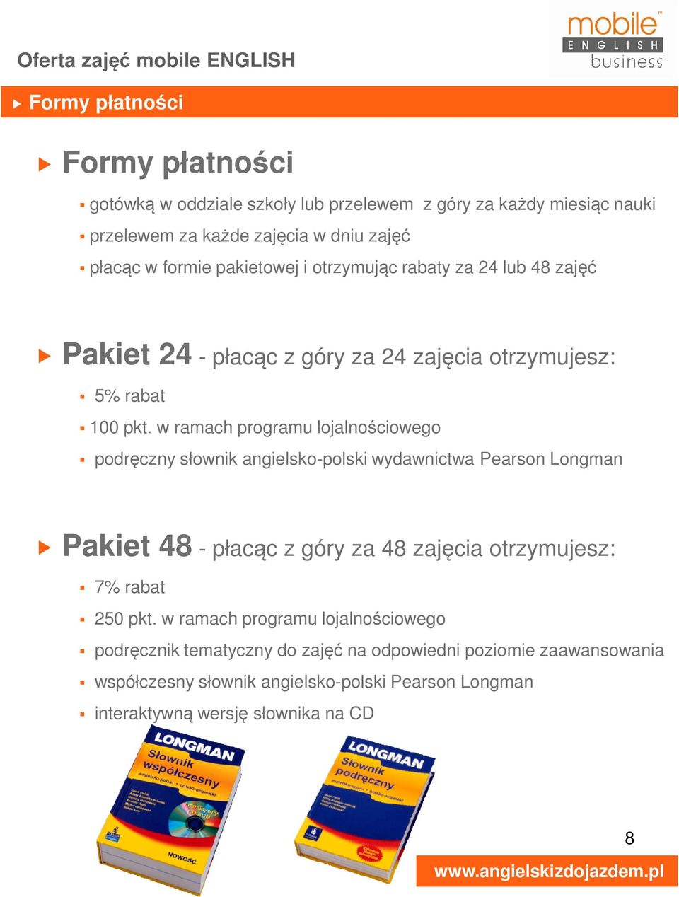 w ramach programu lojalnościowego podręczny słownik angielsko-polski wydawnictwa Pearson Longman Pakiet 48 - płacąc z góry za 48 zajęcia otrzymujesz: 7% rabat