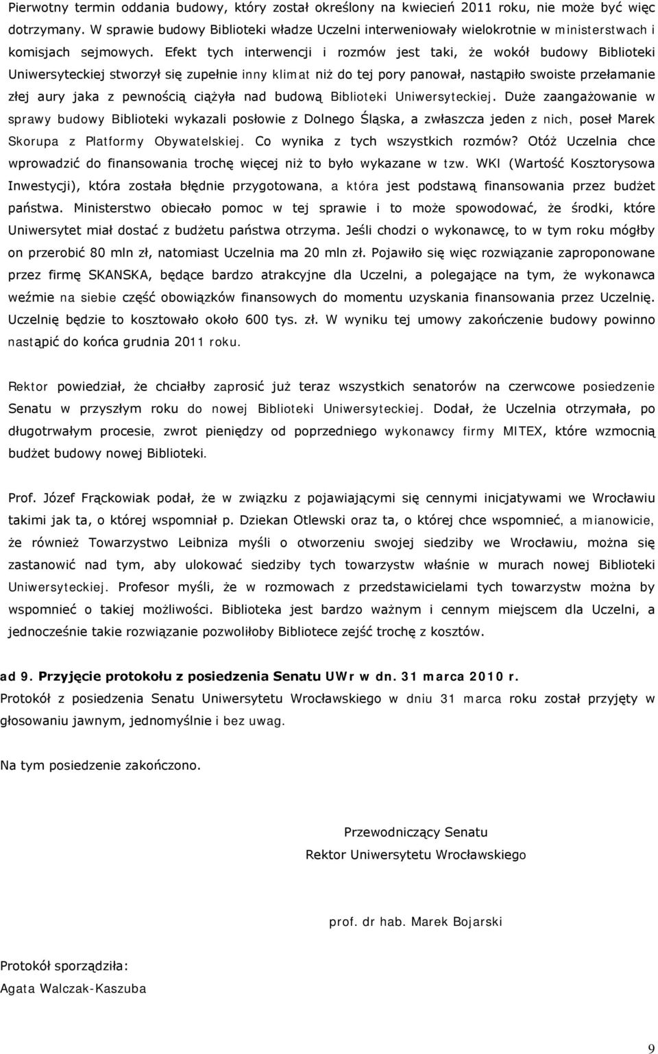 Efekt tych interwencji i rozmów jest taki, że wokół budowy Biblioteki Uniwersyteckiej stworzył się zupełnie inny klimat niż do tej pory panował, nastąpiło swoiste przełamanie złej aury jaka z