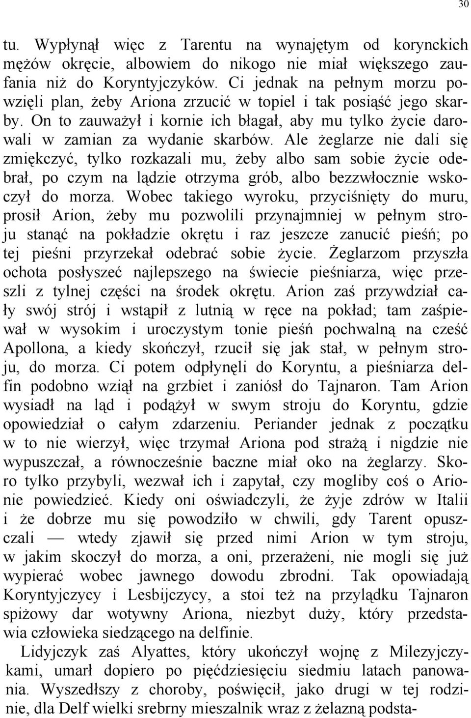 Ale żeglarze nie dali się zmiękczyć, tylko rozkazali mu, żeby albo sam sobie życie odebrał, po czym na lądzie otrzyma grób, albo bezzwłocznie wskoczył do morza.