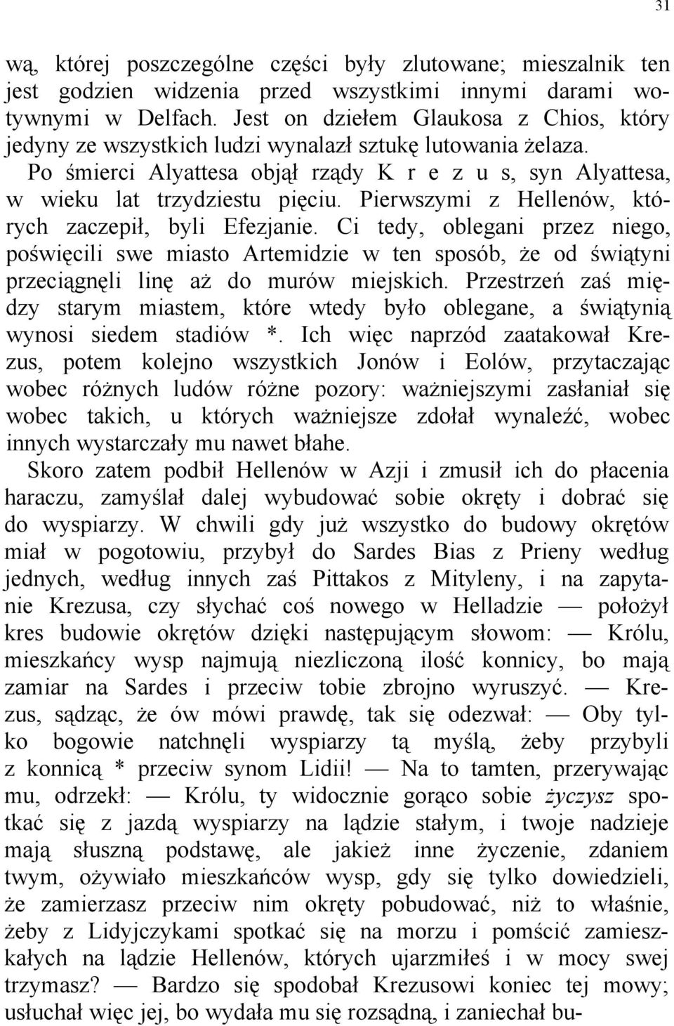 Pierwszymi z Hellenów, których zaczepił, byli Efezjanie. Ci tedy, oblegani przez niego, poświęcili swe miasto Artemidzie w ten sposób, że od świątyni przeciągnęli linę aż do murów miejskich.