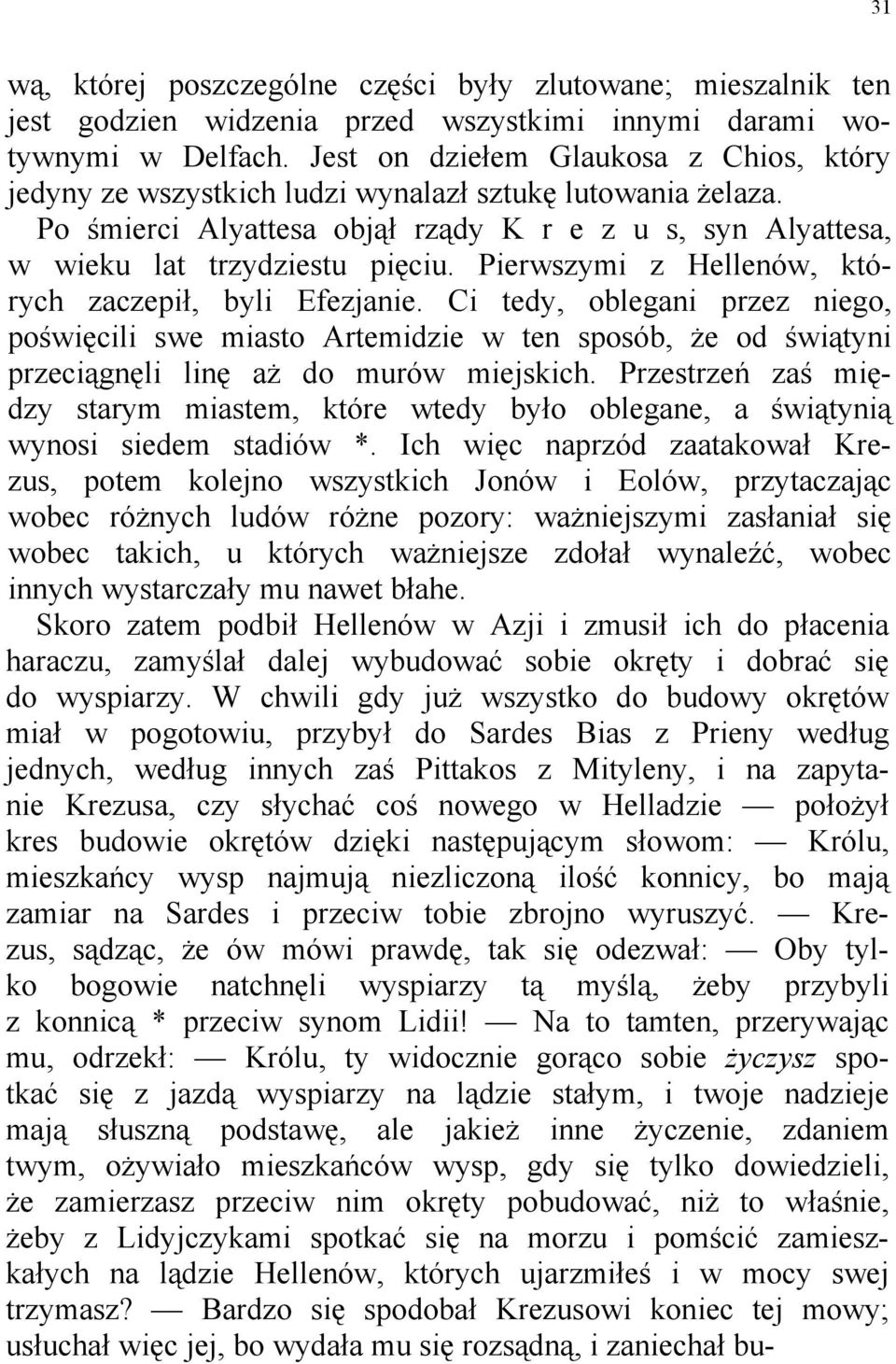 Pierwszymi z Hellenów, których zaczepił, byli Efezjanie. Ci tedy, oblegani przez niego, poświęcili swe miasto Artemidzie w ten sposób, że od świątyni przeciągnęli linę aż do murów miejskich.