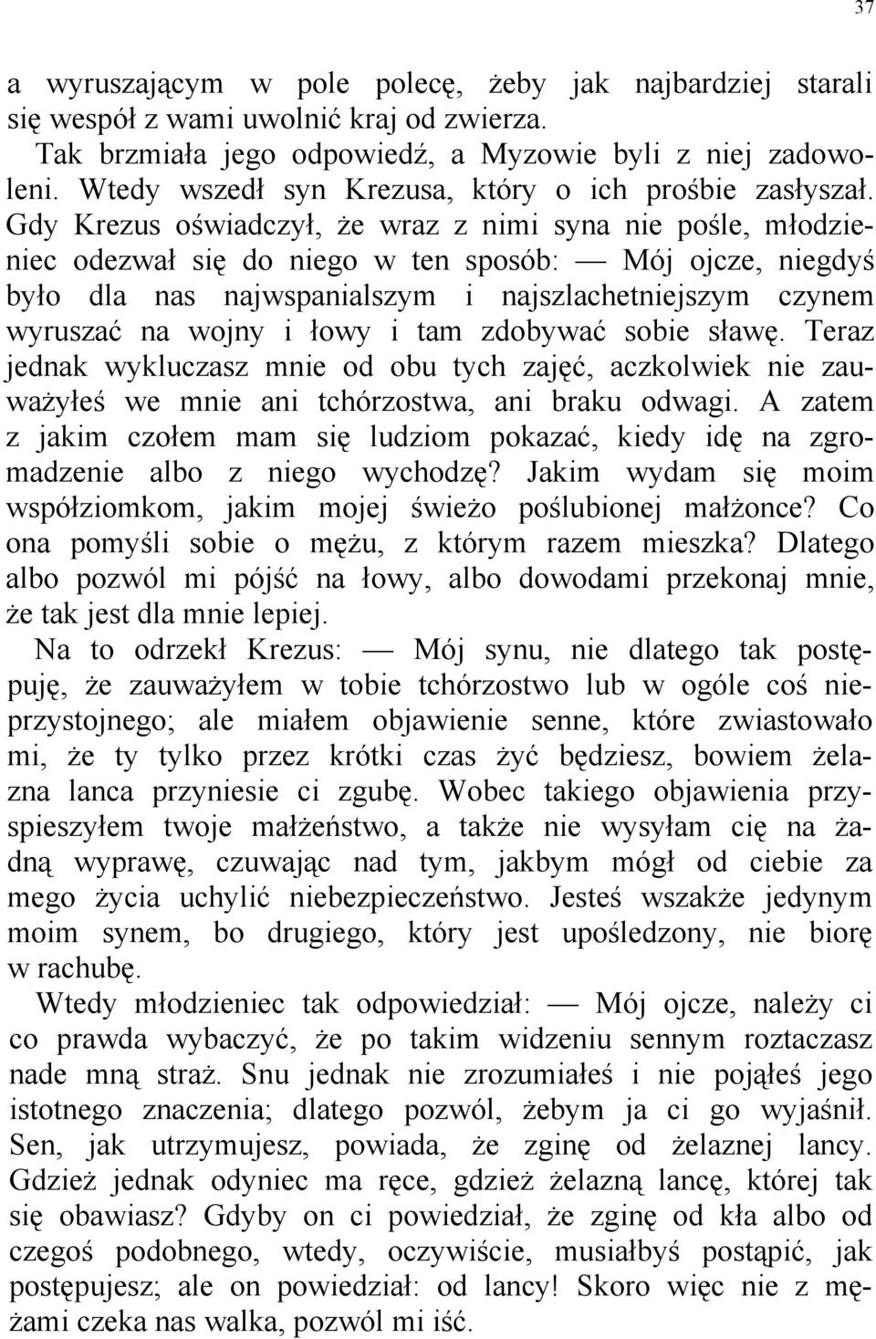 Gdy Krezus oświadczył, że wraz z nimi syna nie pośle, młodzieniec odezwał się do niego w ten sposób: Mój ojcze, niegdyś było dla nas najwspanialszym i najszlachetniejszym czynem wyruszać na wojny i