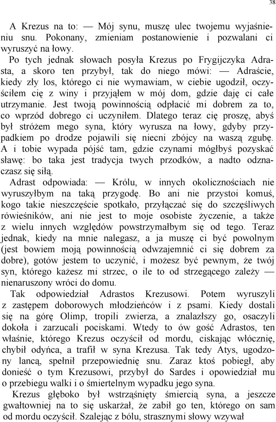 przyjąłem w mój dom, gdzie daję ci całe utrzymanie. Jest twoją powinnością odpłacić mi dobrem za to, co wprzód dobrego ci uczyniłem.