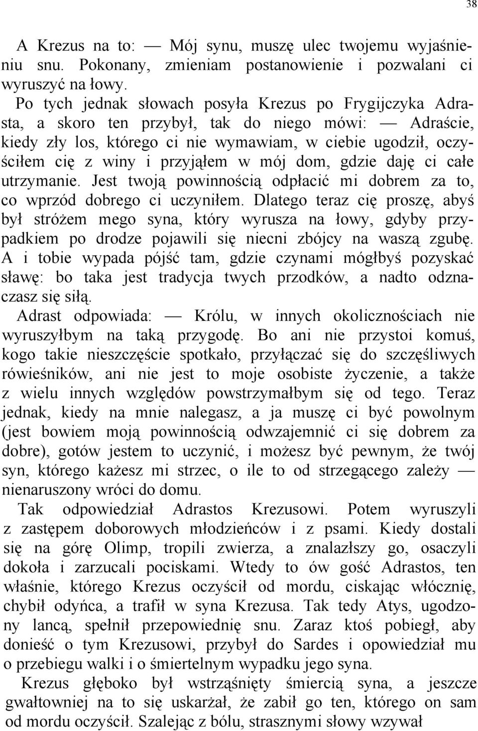 przyjąłem w mój dom, gdzie daję ci całe utrzymanie. Jest twoją powinnością odpłacić mi dobrem za to, co wprzód dobrego ci uczyniłem.