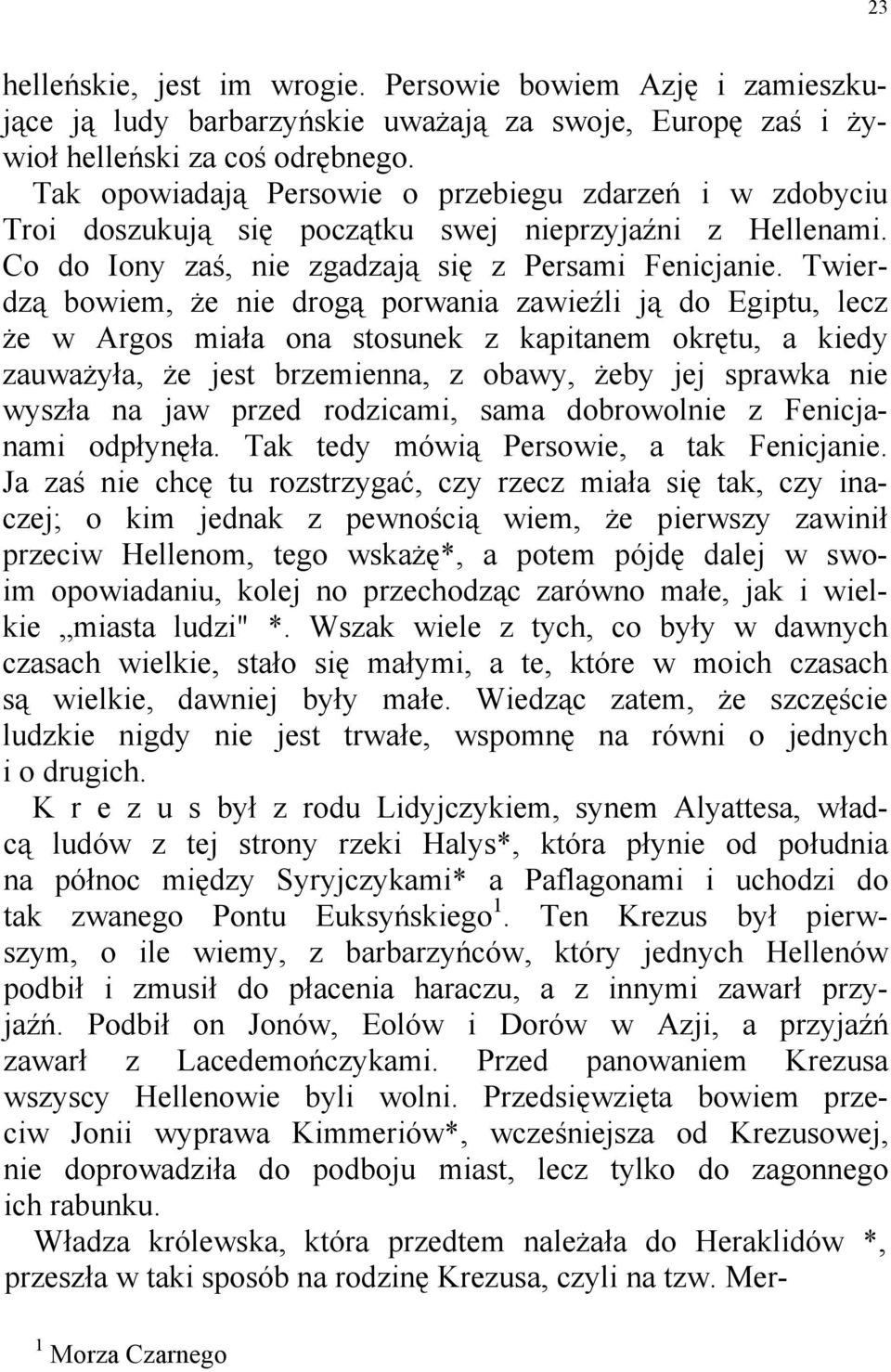 Twierdzą bowiem, że nie drogą porwania zawieźli ją do Egiptu, lecz że w Argos miała ona stosunek z kapitanem okrętu, a kiedy zauważyła, że jest brzemienna, z obawy, żeby jej sprawka nie wyszła na jaw