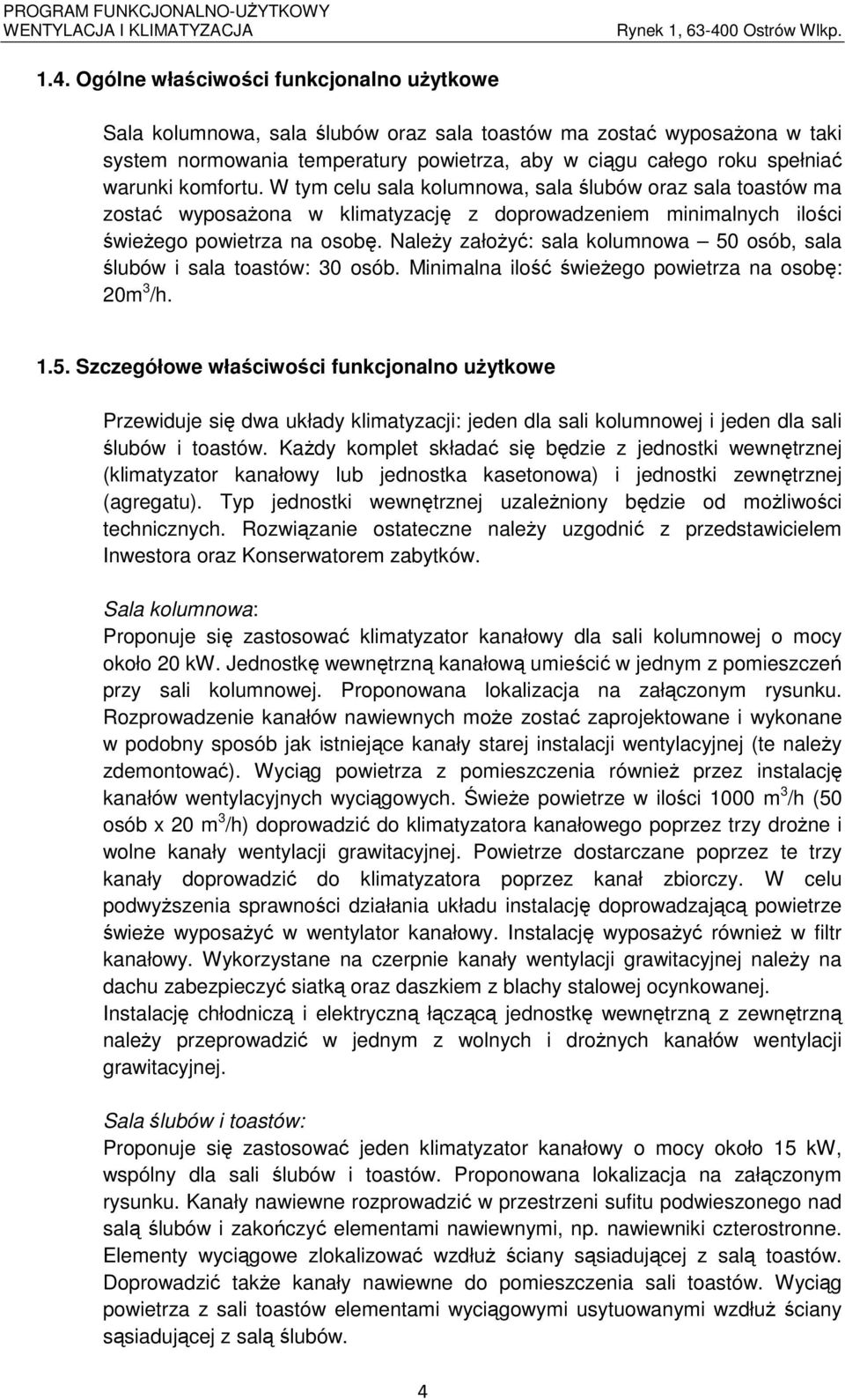 Należy założyć: sala kolumnowa 50 osób, sala ślubów i sala toastów: 30 osób. Minimalna ilość świeżego powietrza na osobę: 20m 3 /h. 1.5. Szczegółowe właściwości funkcjonalno użytkowe Przewiduje się dwa układy klimatyzacji: jeden dla sali kolumnowej i jeden dla sali ślubów i toastów.