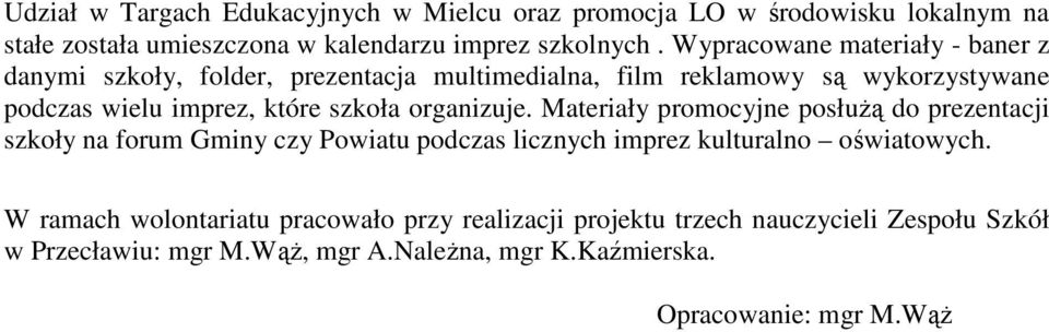 szkoła organizuje. Materiały promocyjne posłuŝą do prezentacji szkoły na forum Gminy czy Powiatu podczas licznych imprez kulturalno oświatowych.