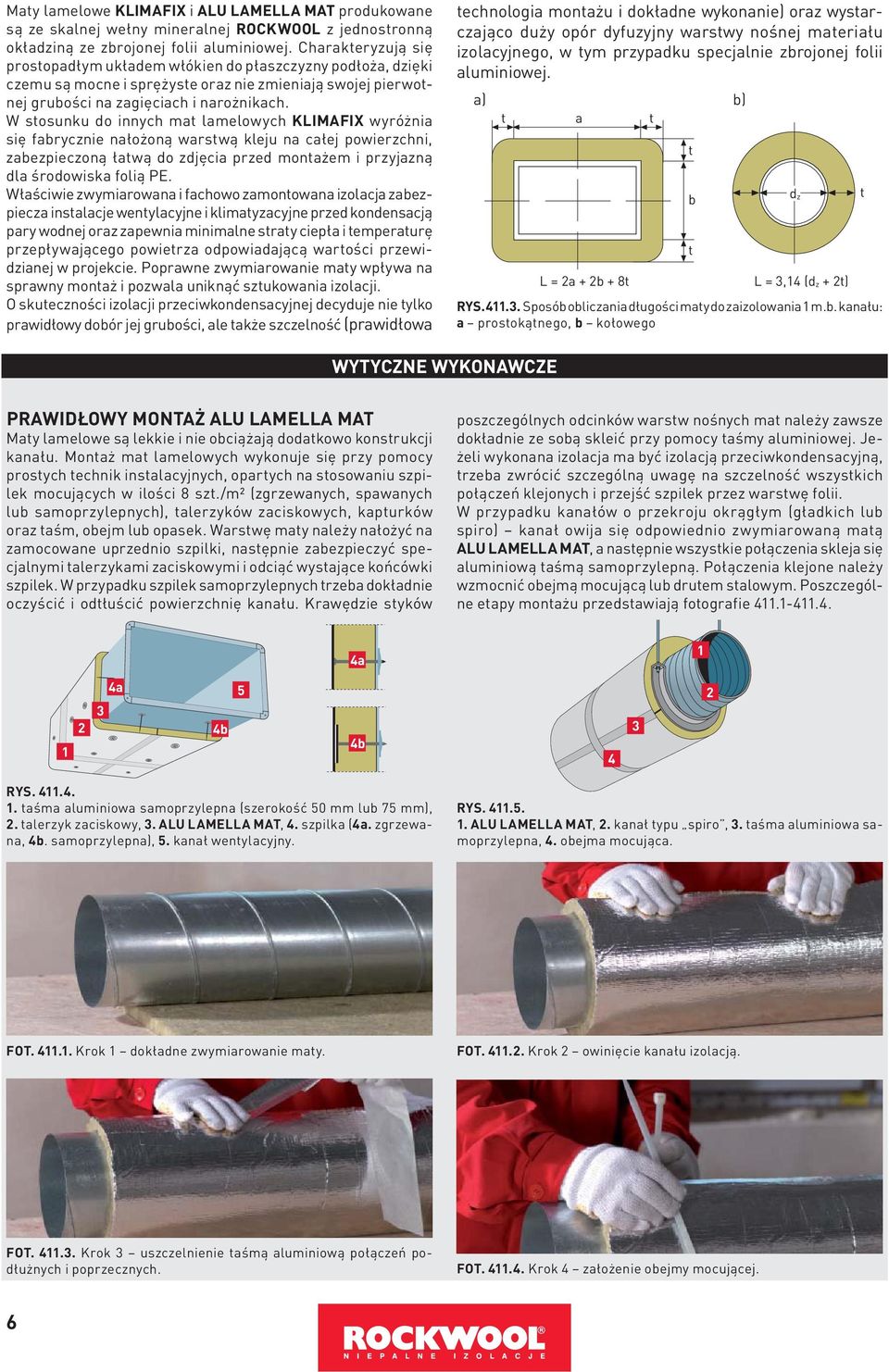 W stosunku do innych mat lamelowych KLIMAFIX wyróżnia się fabrycznie nałożoną warstwą kleju na całej powierzchni, zabezpieczoną łatwą do zdjęcia przed montażem i przyjazną dla środowiska folią PE.