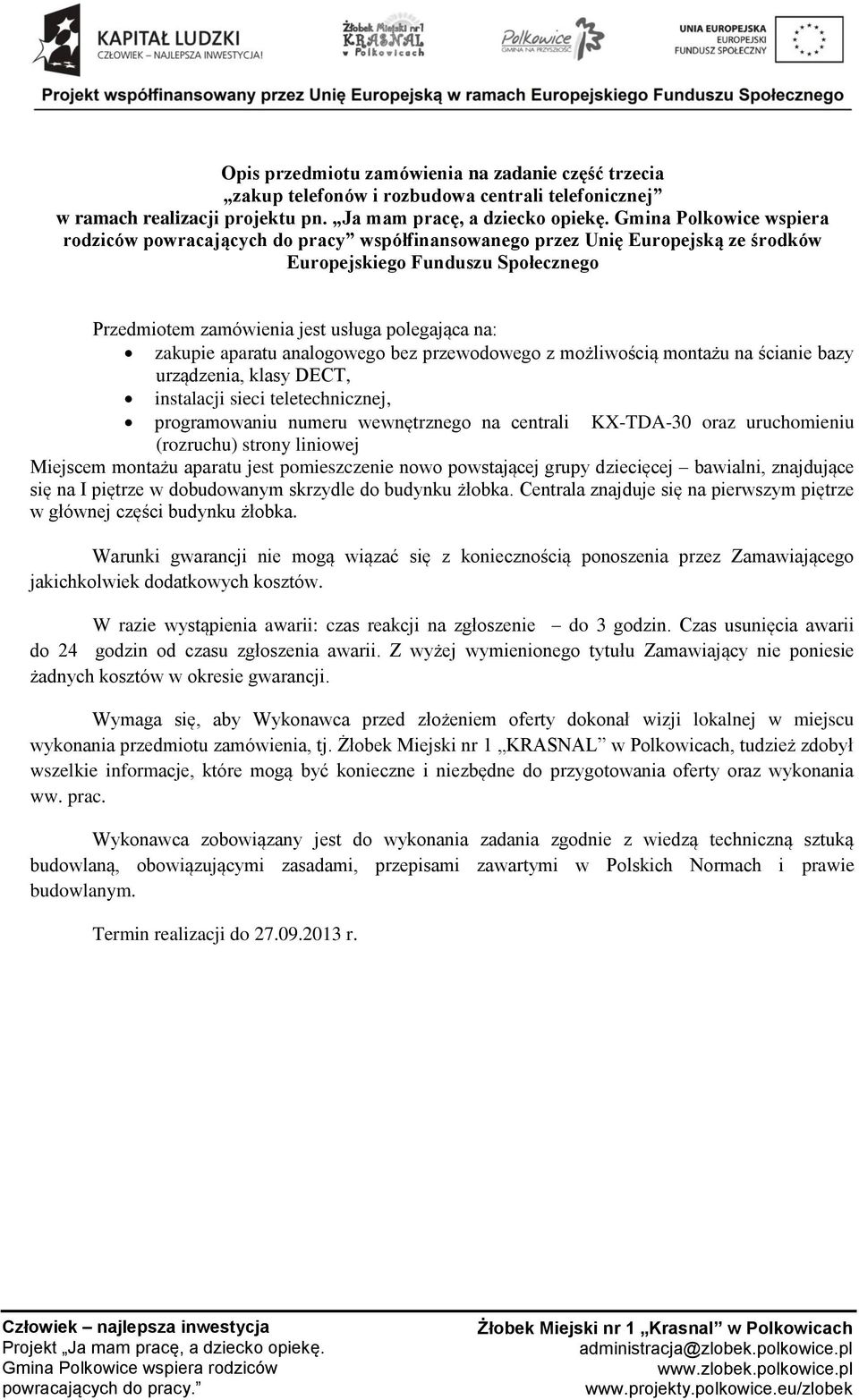 numeru wewnętrznego na centrali KX-TDA-30 oraz uruchomieniu (rozruchu) strony liniowej Miejscem montażu aparatu jest pomieszczenie nowo powstającej grupy