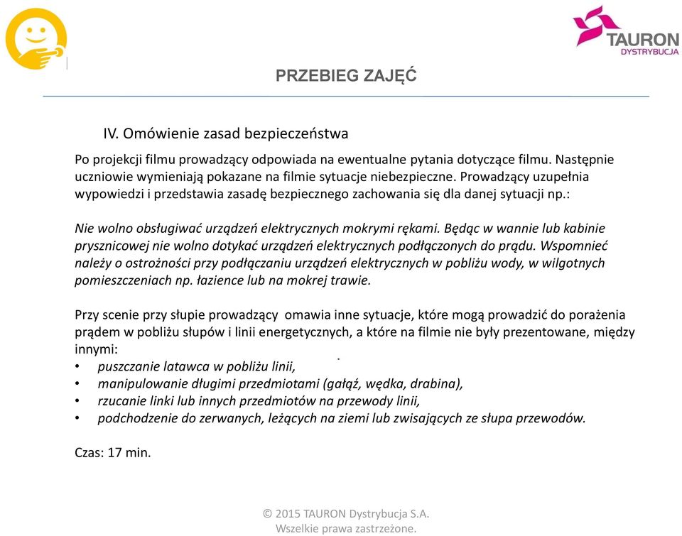 Będąc w wannie lub kabinie prysznicowej nie wolno dotykać urządzeń elektrycznych podłączonych do prądu.