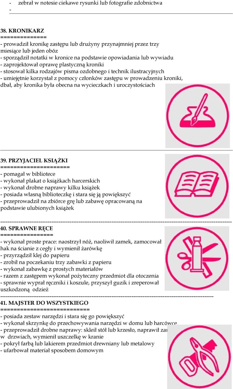 oprawę plastyczną kroniki - stosował kilka rodzajów pisma ozdobnego i technik ilustracyjnych - umiejętnie korzystał z pomocy członków zastępu w prowadzeniu kroniki, dbał, aby kronika była obecna na