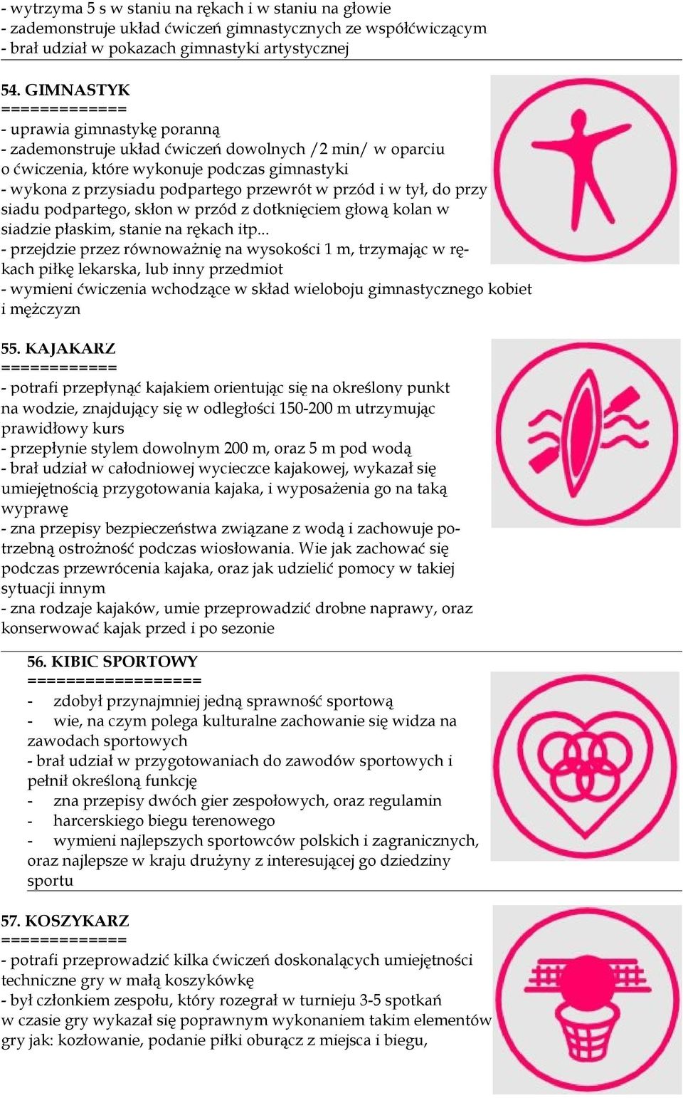 w przód i w tył, do przy siadu podpartego, skłon w przód z dotknięciem głową kolan w siadzie płaskim, stanie na rękach itp.