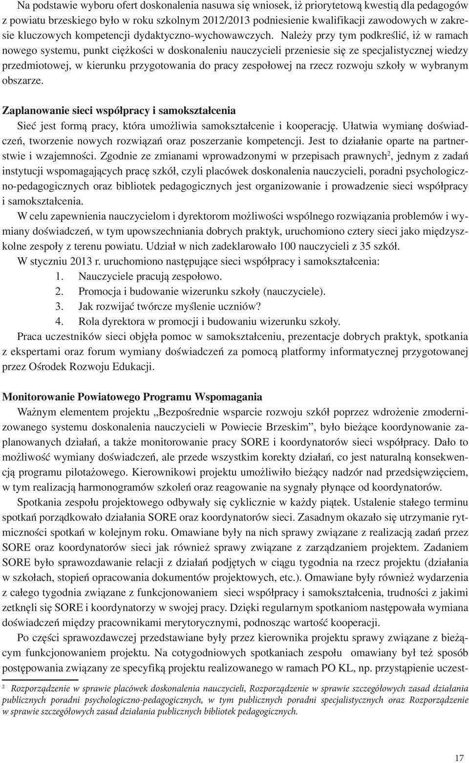 Należy przy tym podkreślić, iż w ramach nowego systemu, punkt ciężkości w doskonaleniu nauczycieli przeniesie się ze specjalistycznej wiedzy przedmiotowej, w kierunku przygotowania do pracy