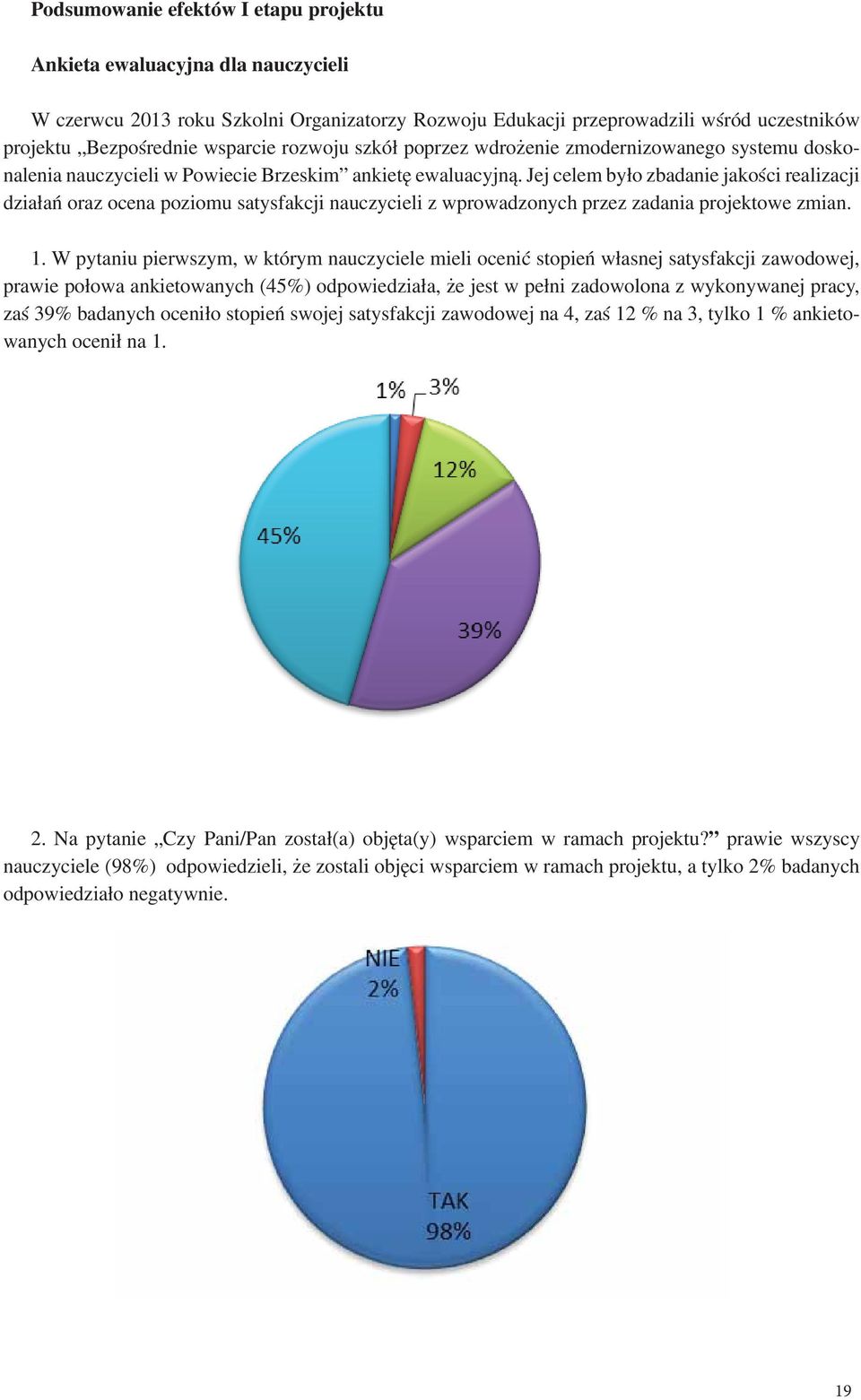 Jej celem było zbadanie jakości realizacji działań oraz ocena poziomu satysfakcji nauczycieli z wprowadzonych przez zadania projektowe zmian. 1.