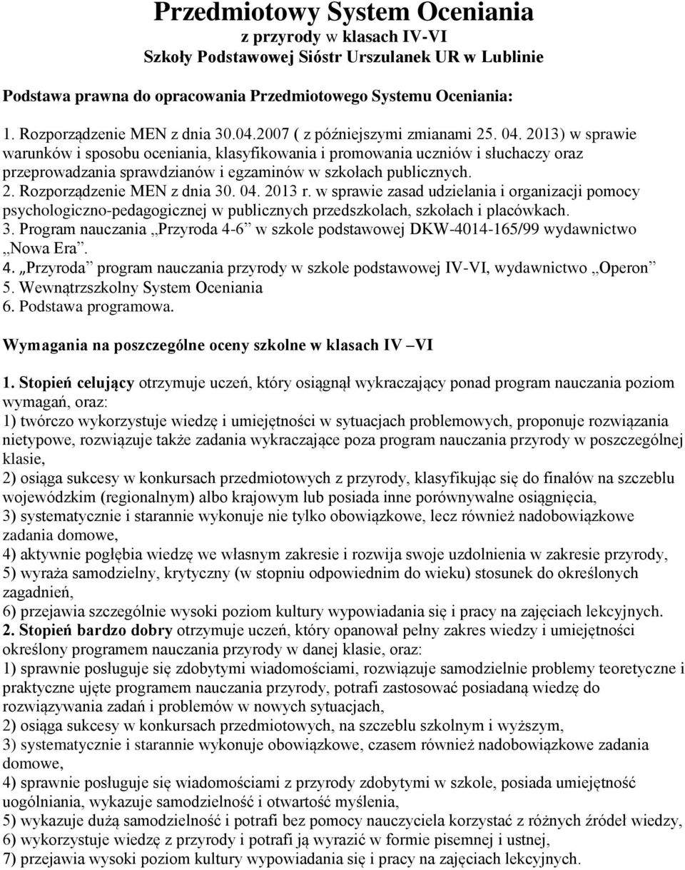 2013) w sprawie warunków i sposobu oceniania, klasyfikowania i promowania uczniów i słuchaczy oraz przeprowadzania sprawdzianów i egzaminów w szkołach publicznych. 2. Rozporządzenie MEN z dnia 30. 04.