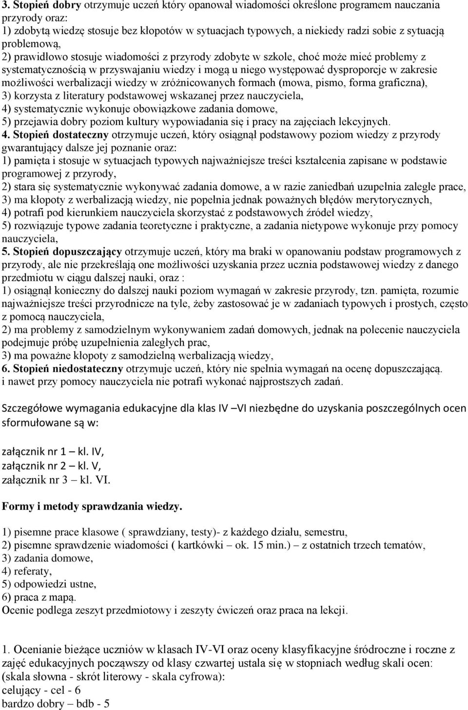 możliwości werbalizacji wiedzy w zróżnicowanych formach (mowa, pismo, forma graficzna), 3) korzysta z literatury podstawowej wskazanej przez nauczyciela, 4) systematycznie wykonuje obowiązkowe