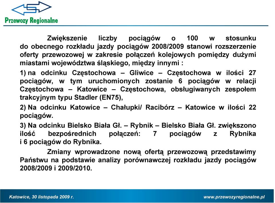 zespołem trakcyjnym typu Stadler (EN75), 2) Na odcinku Katowice Chałupki/ Racibórz Katowice w ilości 22 pociągów. 3) Na odcinku Bielsko Biała Gł. Rybnik Bielsko Biała Gł.