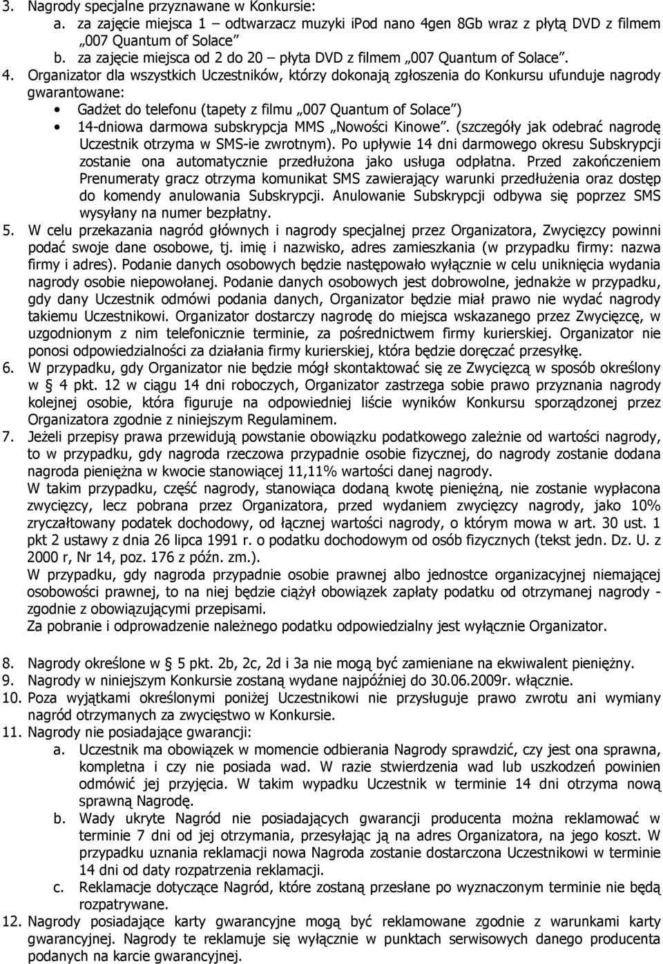 Organizator dla wszystkich Uczestników, którzy dokonają zgłoszenia do Konkursu ufunduje nagrody gwarantowane: Gadżet do telefonu (tapety z filmu 007 Quantum of Solace ) 14-dniowa darmowa subskrypcja