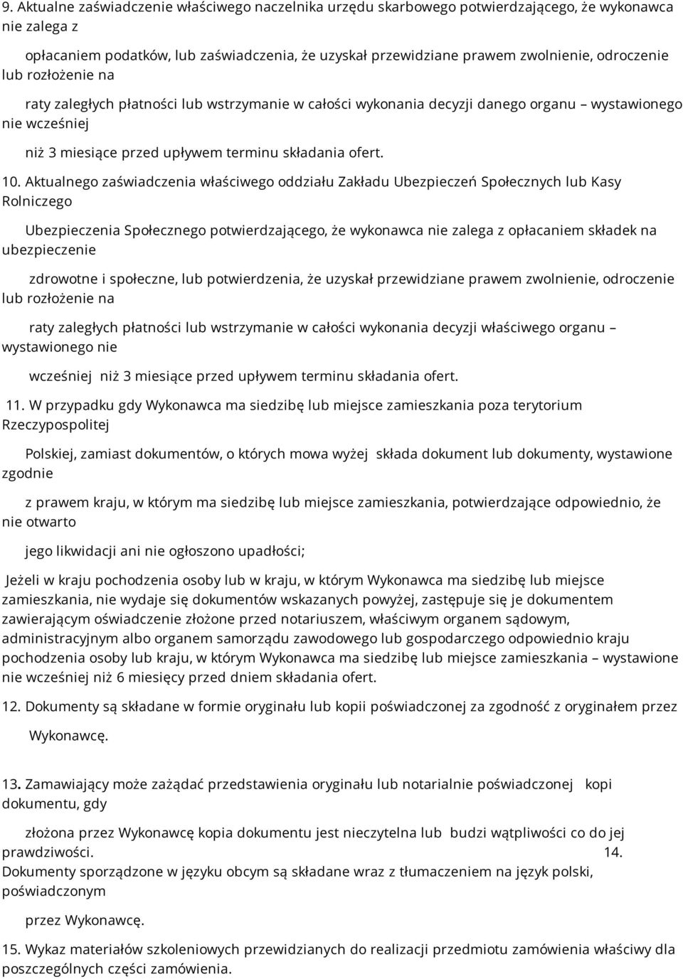 Aktualnego zaświadczenia właściwego oddziału Zakładu Ubezpieczeń Społecznych lub Kasy Rolniczego Ubezpieczenia Społecznego potwierdzającego, że wykonawca nie zalega z opłacaniem składek na