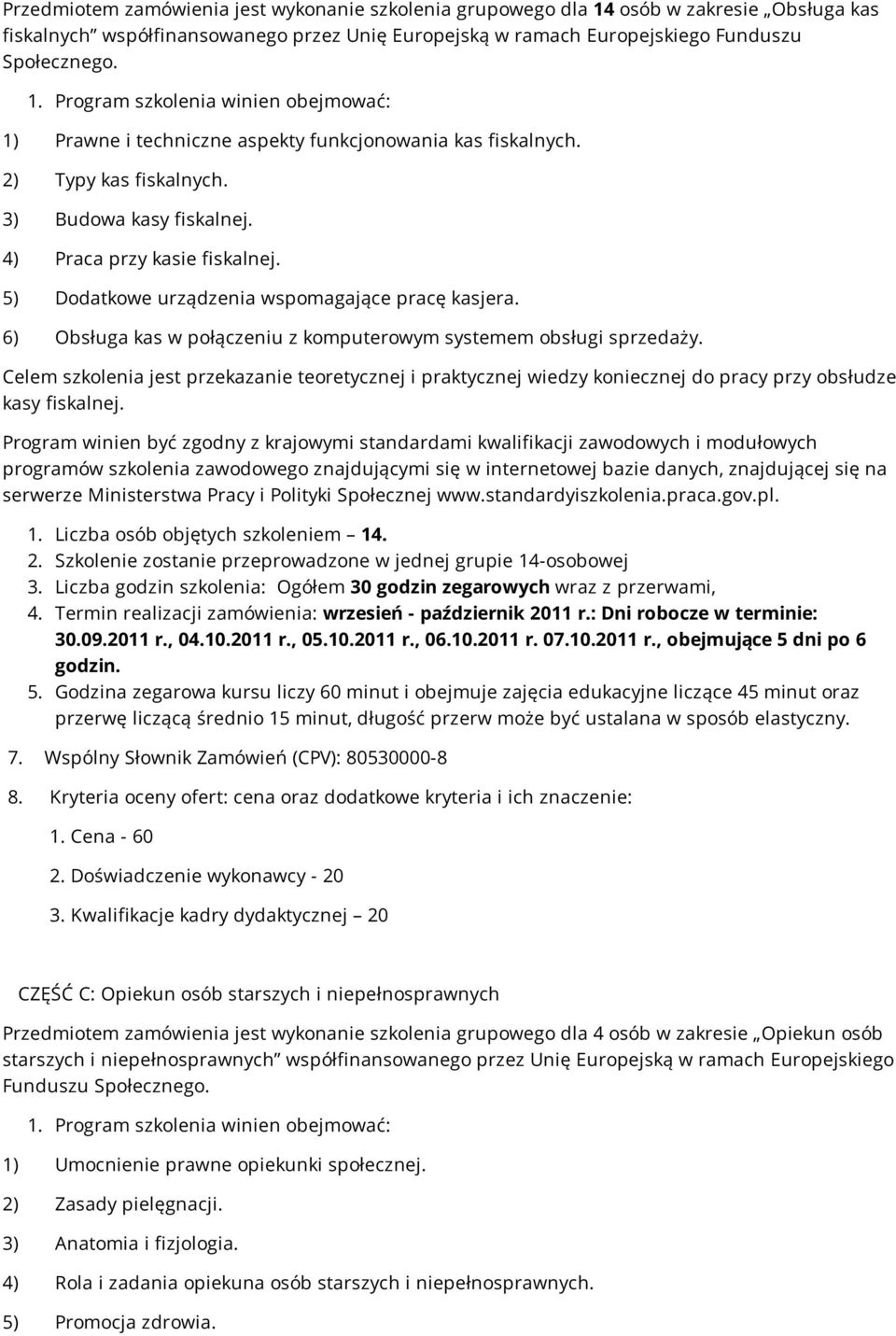 6) Obsługa kas w połączeniu z komputerowym systemem obsługi sprzedaży. Celem szkolenia jest przekazanie teoretycznej i praktycznej wiedzy koniecznej do pracy przy obsłudze kasy fiskalnej.