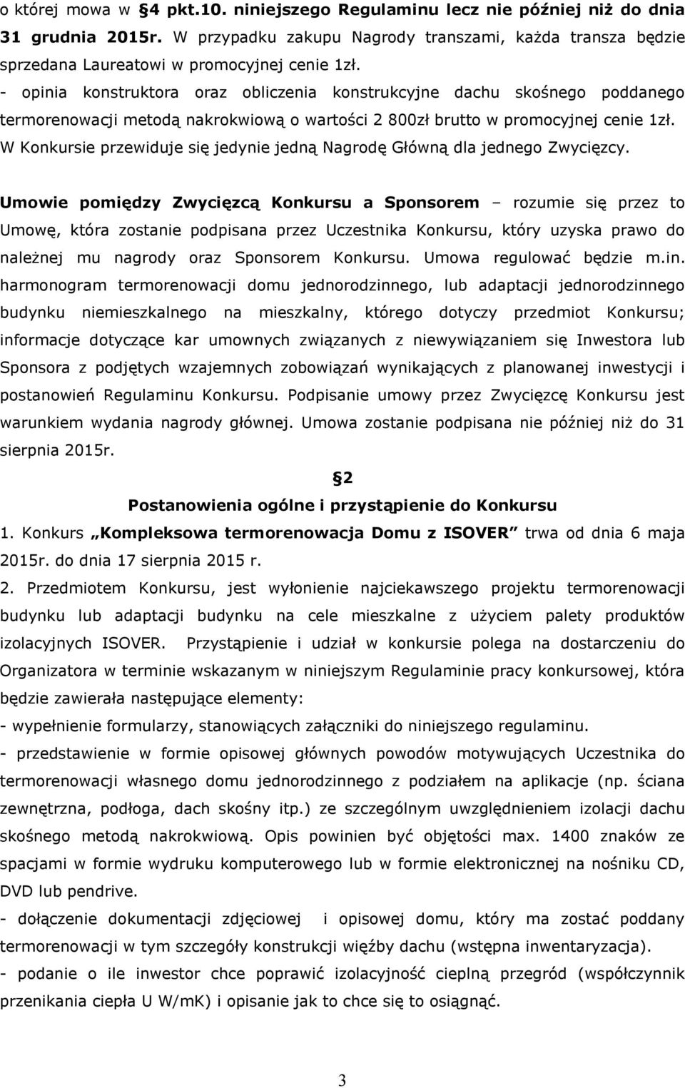 W Konkursie przewiduje się jedynie jedną Nagrodę Główną dla jednego Zwycięzcy.