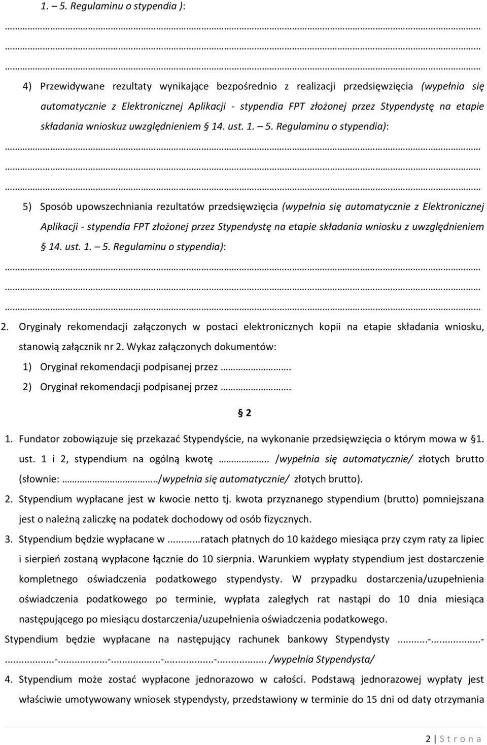 Regulaminu o stypendia): 5) Sposób upowszechniania rezultatów przedsięwzięcia (wypełnia się automatycznie z Elektronicznej Aplikacji - stypendia FPT złożonej przez Stypendystę na etapie składania