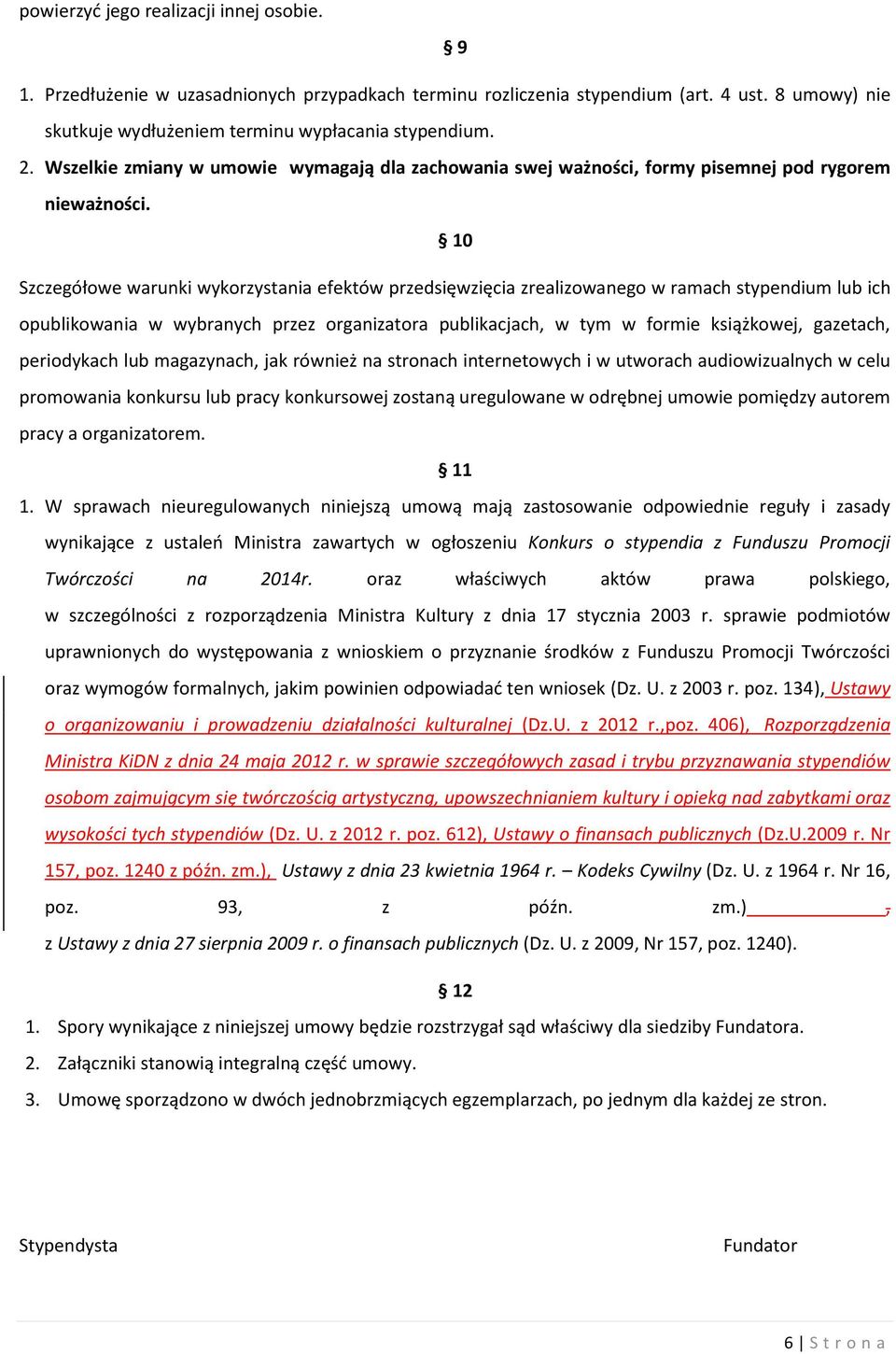 10 Szczegółowe warunki wykorzystania efektów przedsięwzięcia zrealizowanego w ramach stypendium lub ich opublikowania w wybranych przez organizatora publikacjach, w tym w formie książkowej, gazetach,
