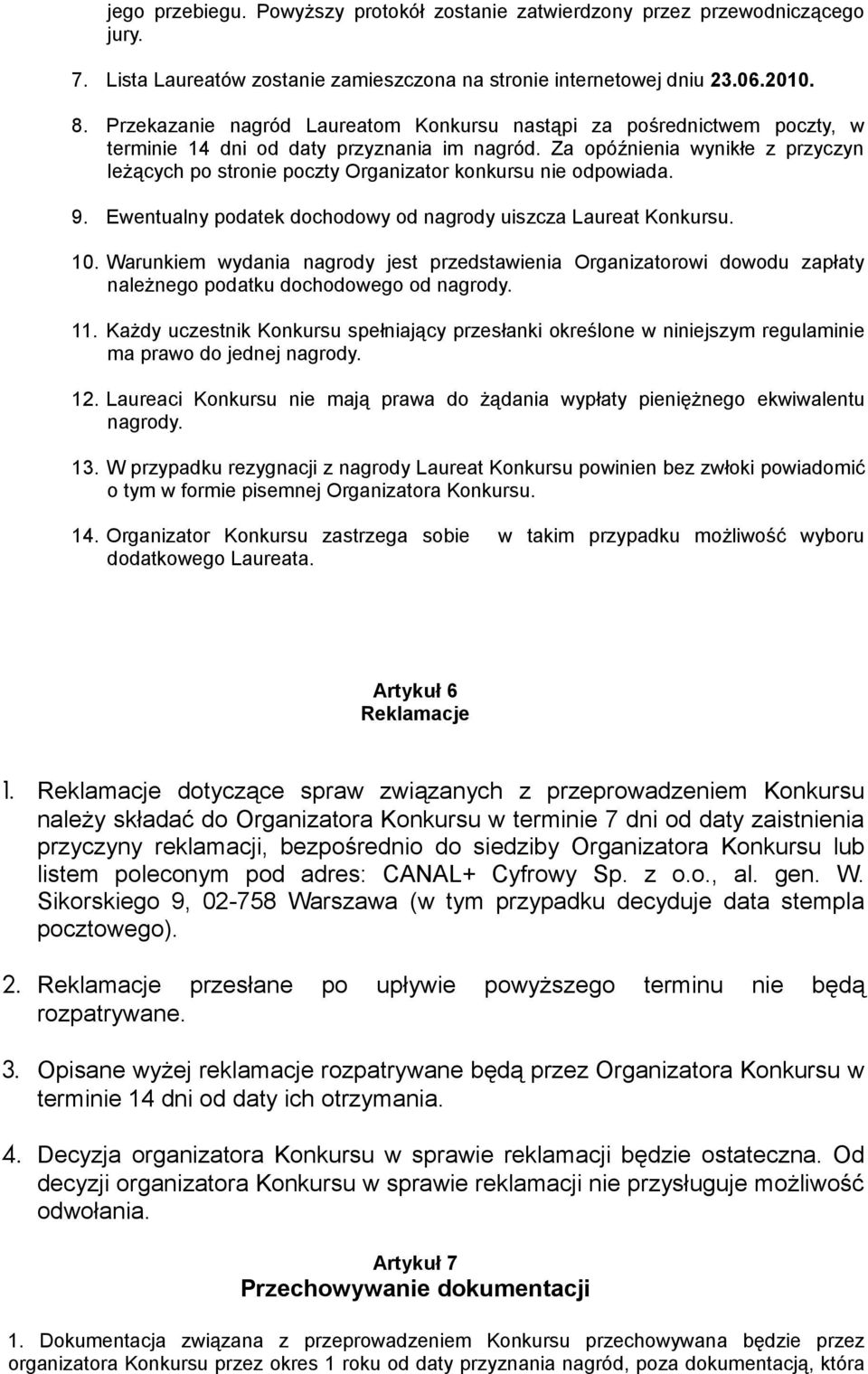 Za opóźnienia wynikłe z przyczyn leżących po stronie poczty Organizator konkursu nie odpowiada. 9. Ewentualny podatek dochodowy od nagrody uiszcza Laureat Konkursu. 10.