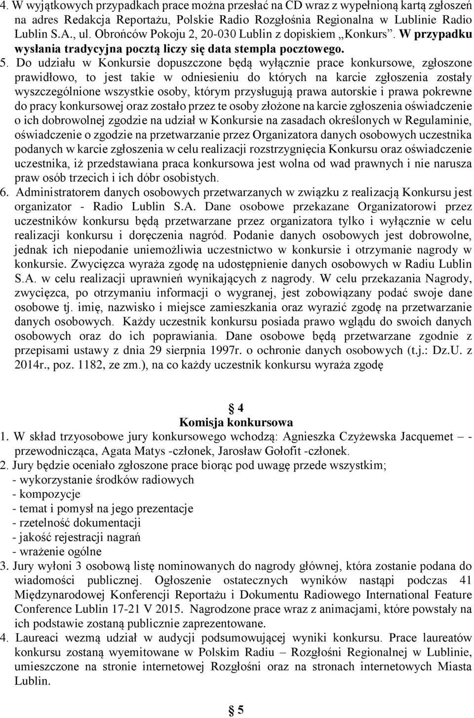 Do udziału w Konkursie dopuszczone będą wyłącznie prace konkursowe, zgłoszone prawidłowo, to jest takie w odniesieniu do których na karcie zgłoszenia zostały wyszczególnione wszystkie osoby, którym