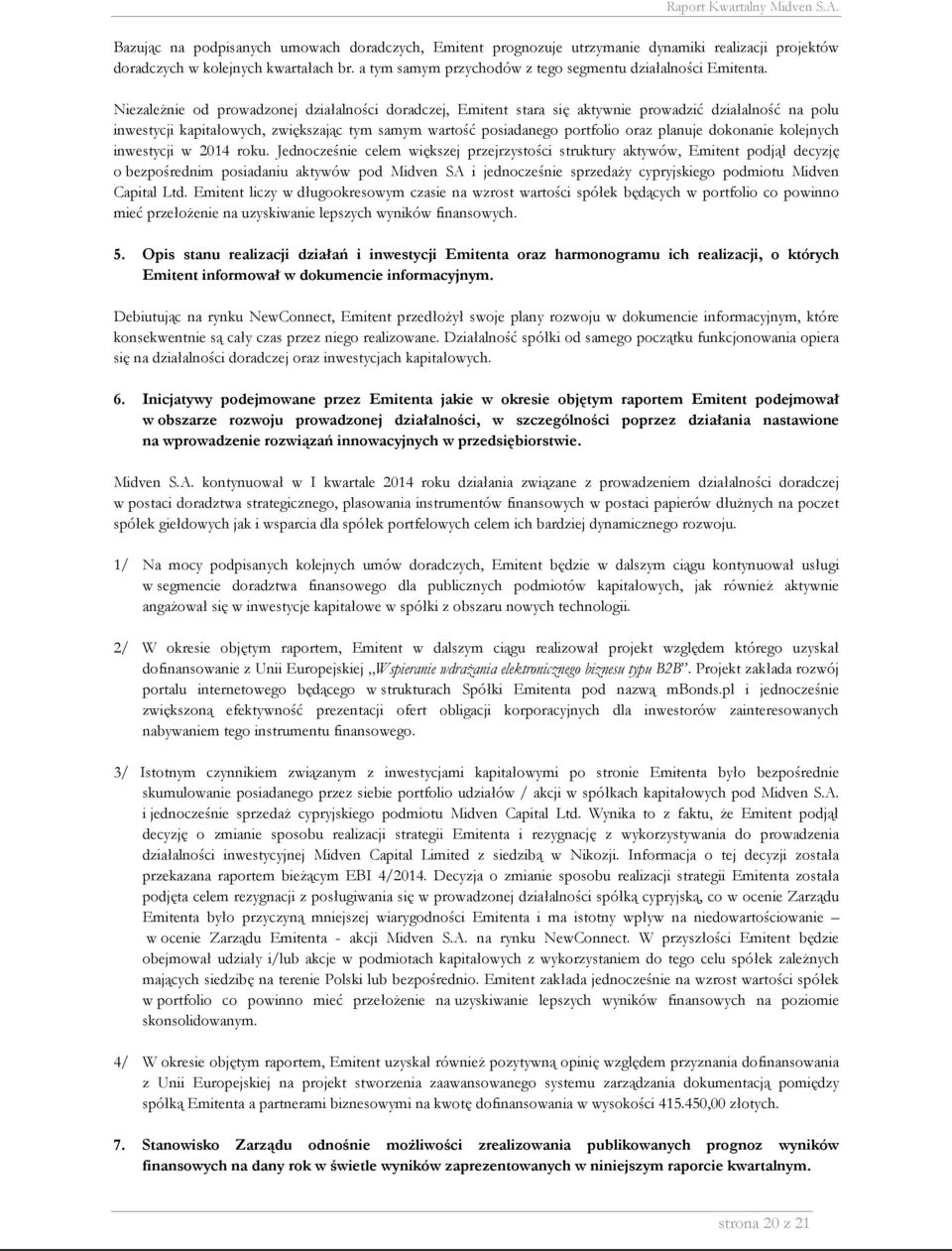 Niezależnie od prowadzonej działalności doradczej, Emitent stara się aktywnie prowadzić działalność na polu inwestycji kapitałowych, zwiększając tym samym wartość posiadanego portfolio oraz planuje