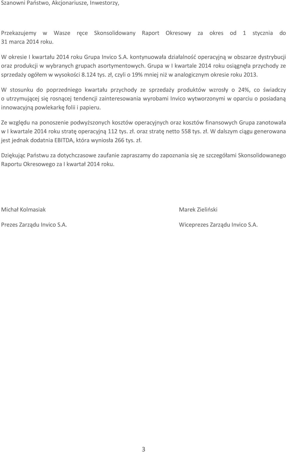 W stosunku do poprzedniego kwartału przychody ze sprzedaży produktów wzrosły o 24%, co świadczy o utrzymującej się rosnącej tendencji zainteresowania wyrobami Invico wytworzonymi w oparciu o