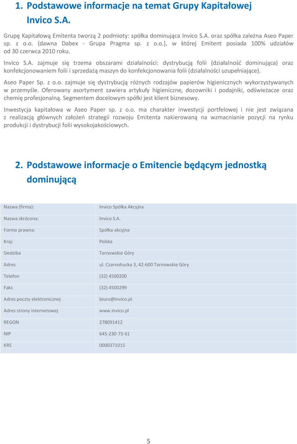 zajmuje się trzema obszarami działalności: dystrybucją folii (działalność dominująca) oraz konfekcjonowaniem folii i sprzedażą maszyn do konfekcjonowania folii (działalności uzupełniające).