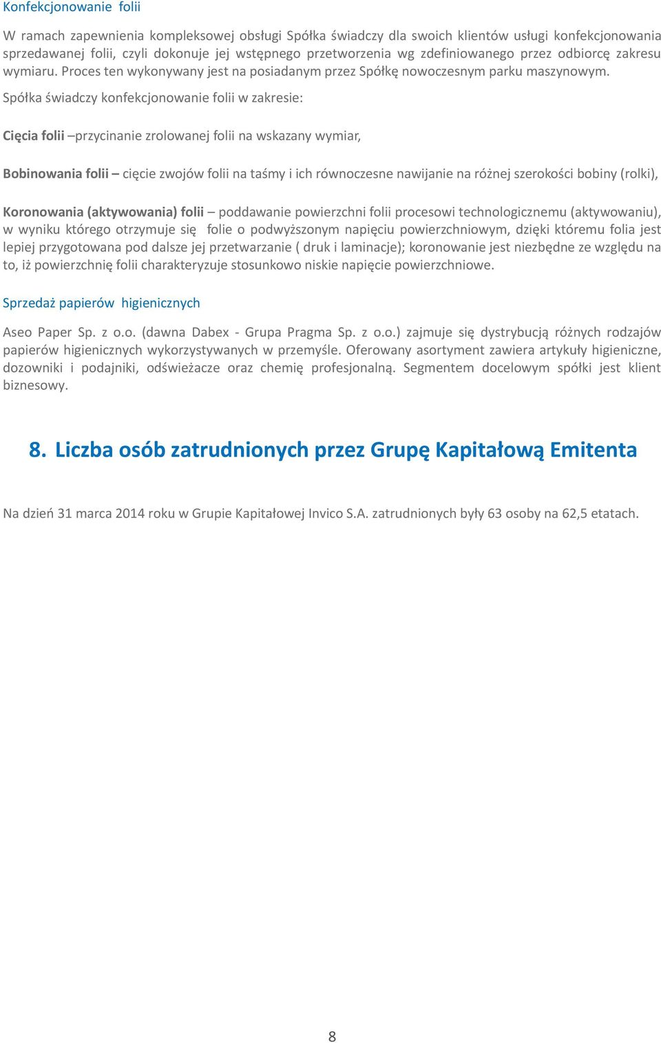 Spółka świadczy konfekcjonowanie folii w zakresie: Cięcia folii przycinanie zrolowanej folii na wskazany wymiar, Bobinowania folii cięcie zwojów folii na taśmy i ich równoczesne nawijanie na różnej