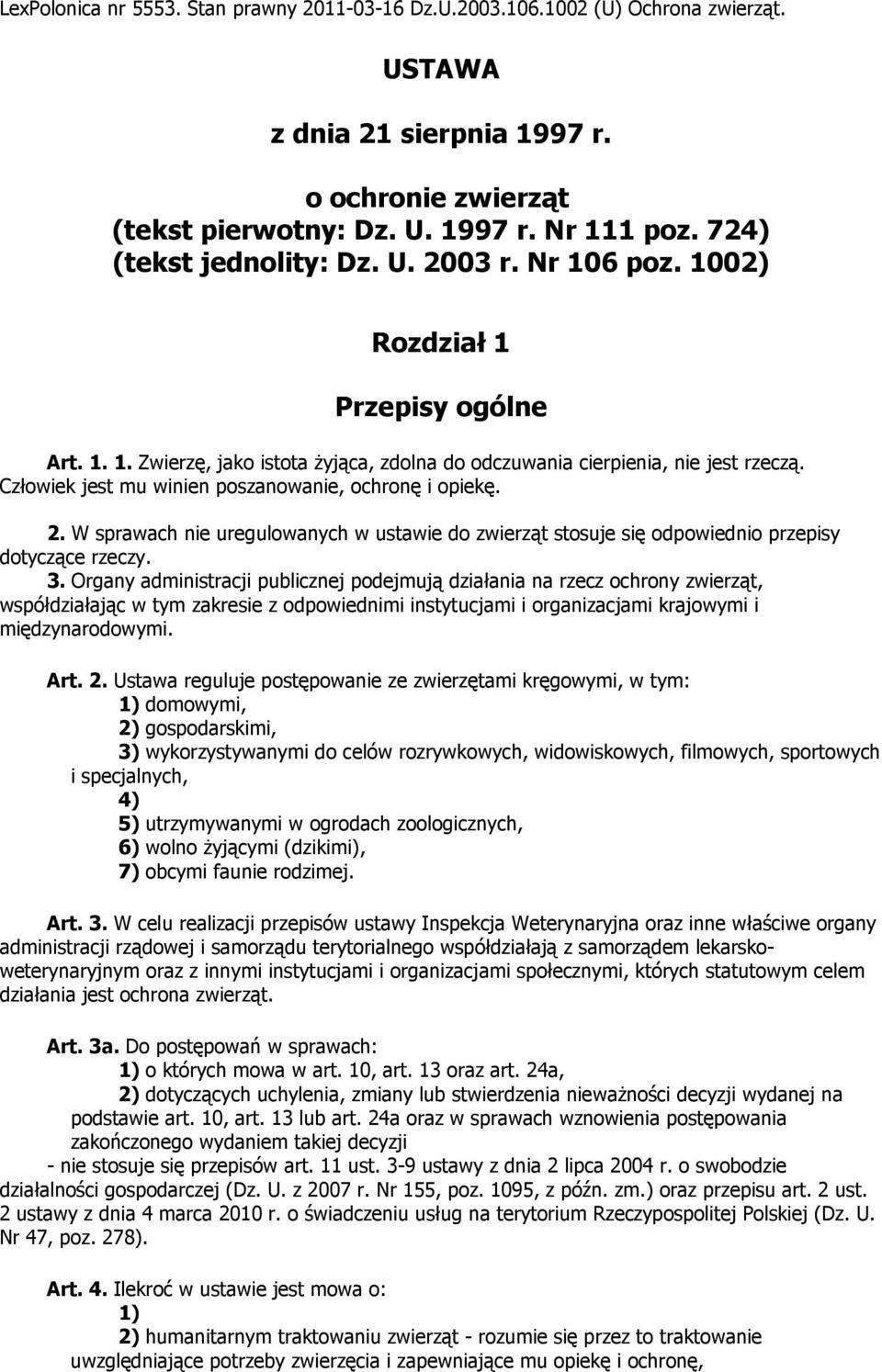 Człowiek jest mu winien poszanowanie, ochronę i opiekę. 2. W sprawach nie uregulowanych w ustawie do zwierząt stosuje się odpowiednio przepisy dotyczące rzeczy. 3.
