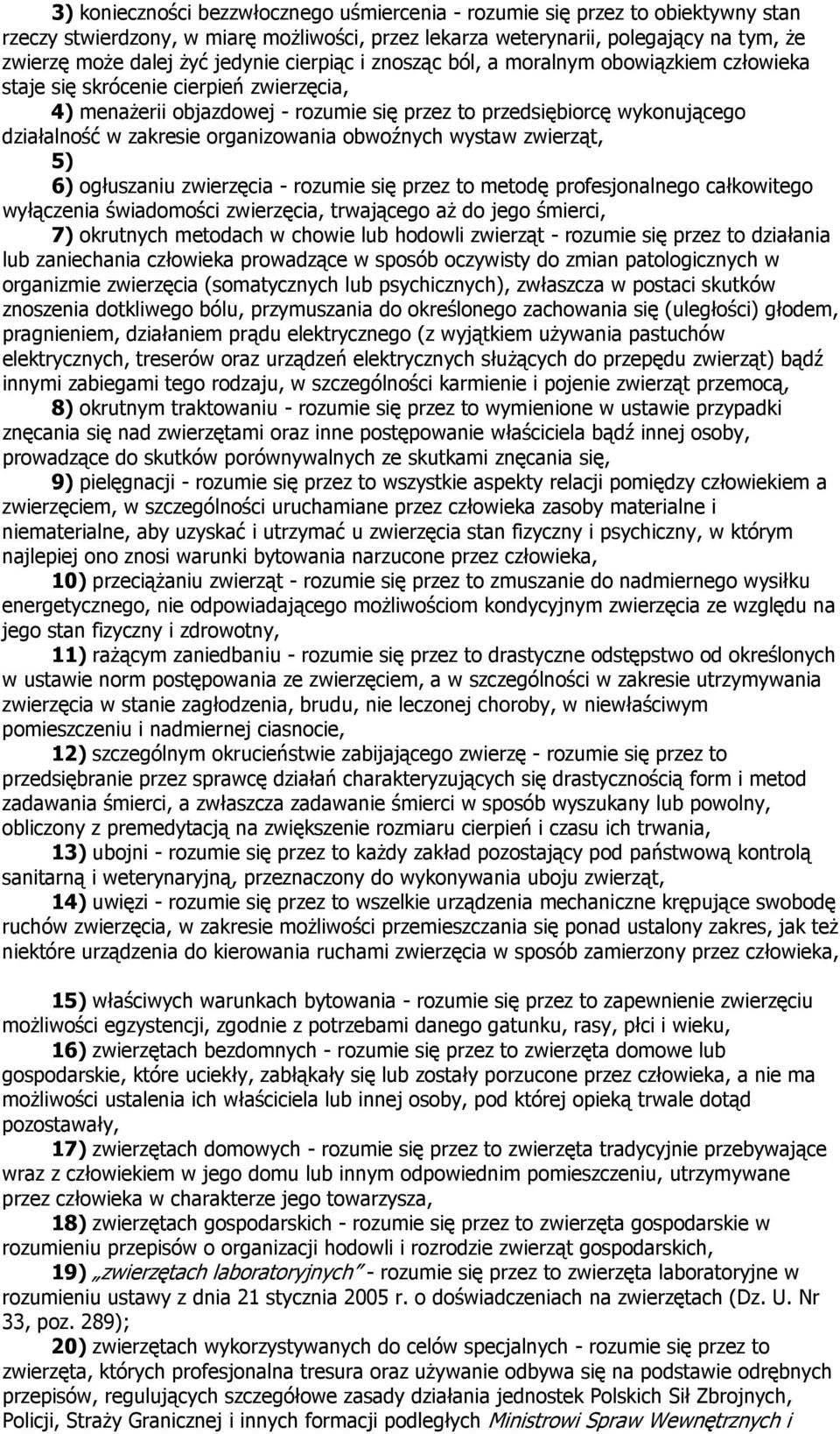 zakresie organizowania obwoźnych wystaw zwierząt, 5) 6) ogłuszaniu zwierzęcia - rozumie się przez to metodę profesjonalnego całkowitego wyłączenia świadomości zwierzęcia, trwającego aŝ do jego
