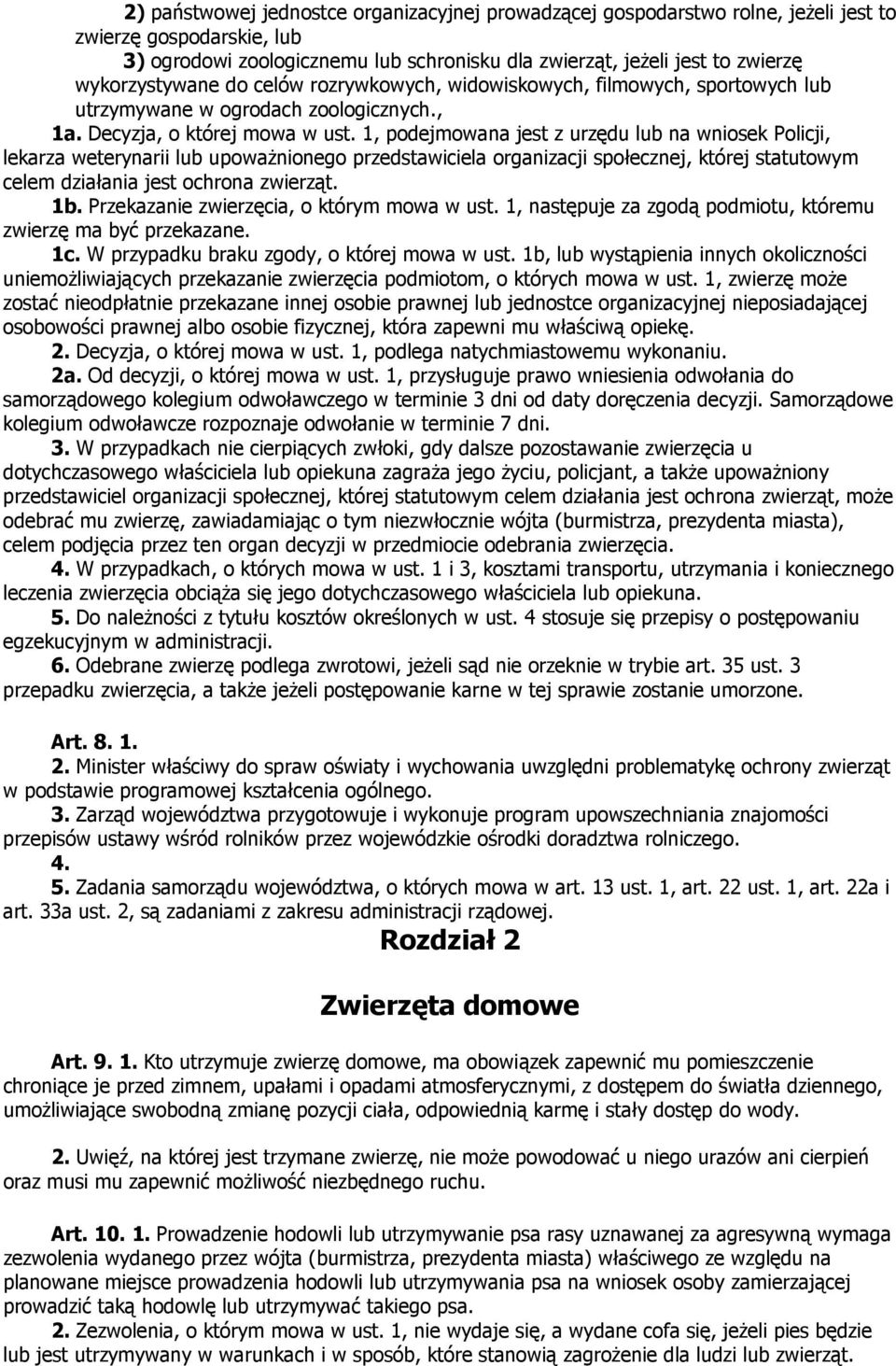 1, podejmowana jest z urzędu lub na wniosek Policji, lekarza weterynarii lub upowaŝnionego przedstawiciela organizacji społecznej, której statutowym celem działania jest ochrona zwierząt. 1b.