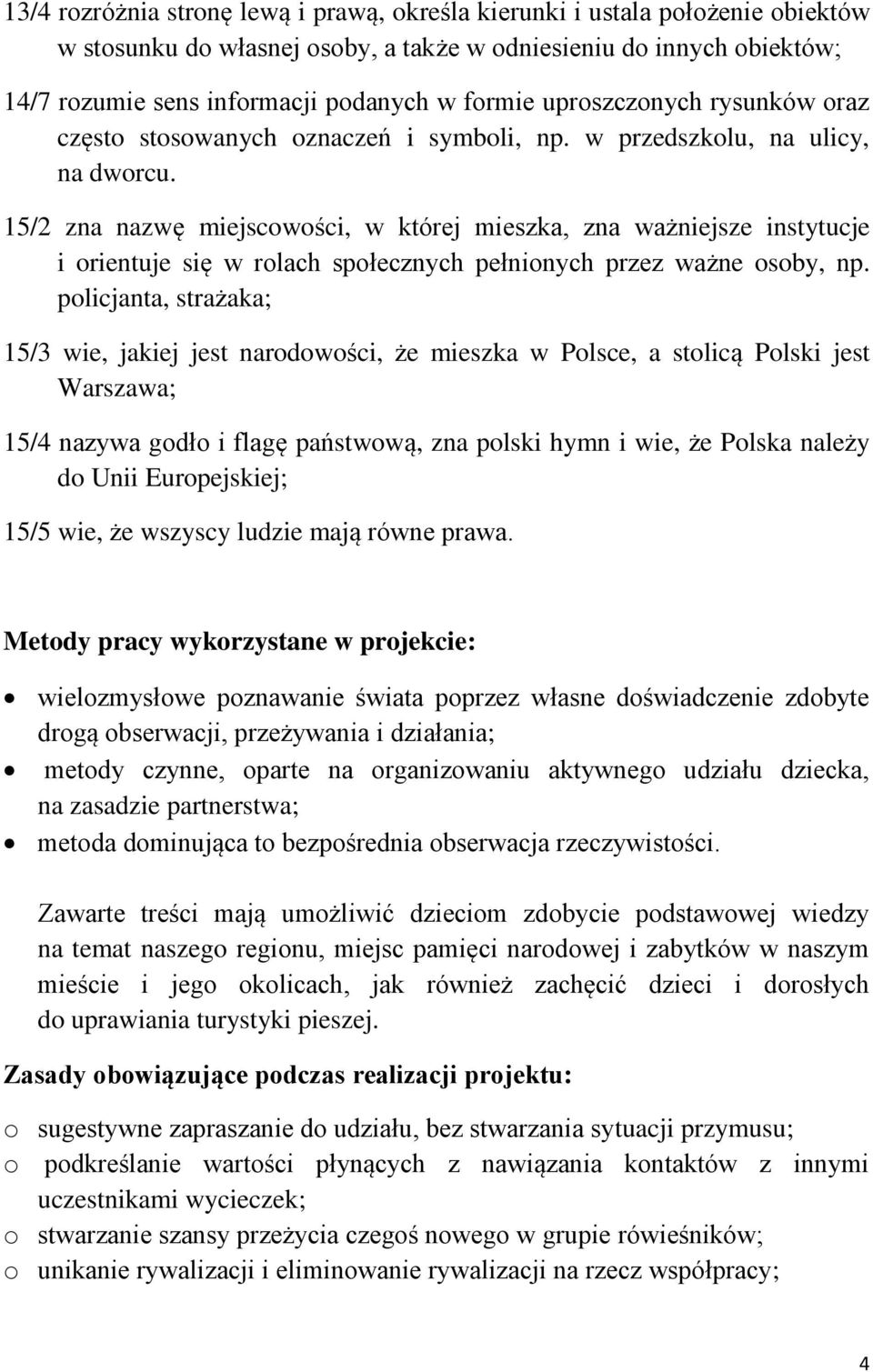 15/2 zna nazwę miejscowości, w której mieszka, zna ważniejsze instytucje i orientuje się w rolach społecznych pełnionych przez ważne osoby, np.